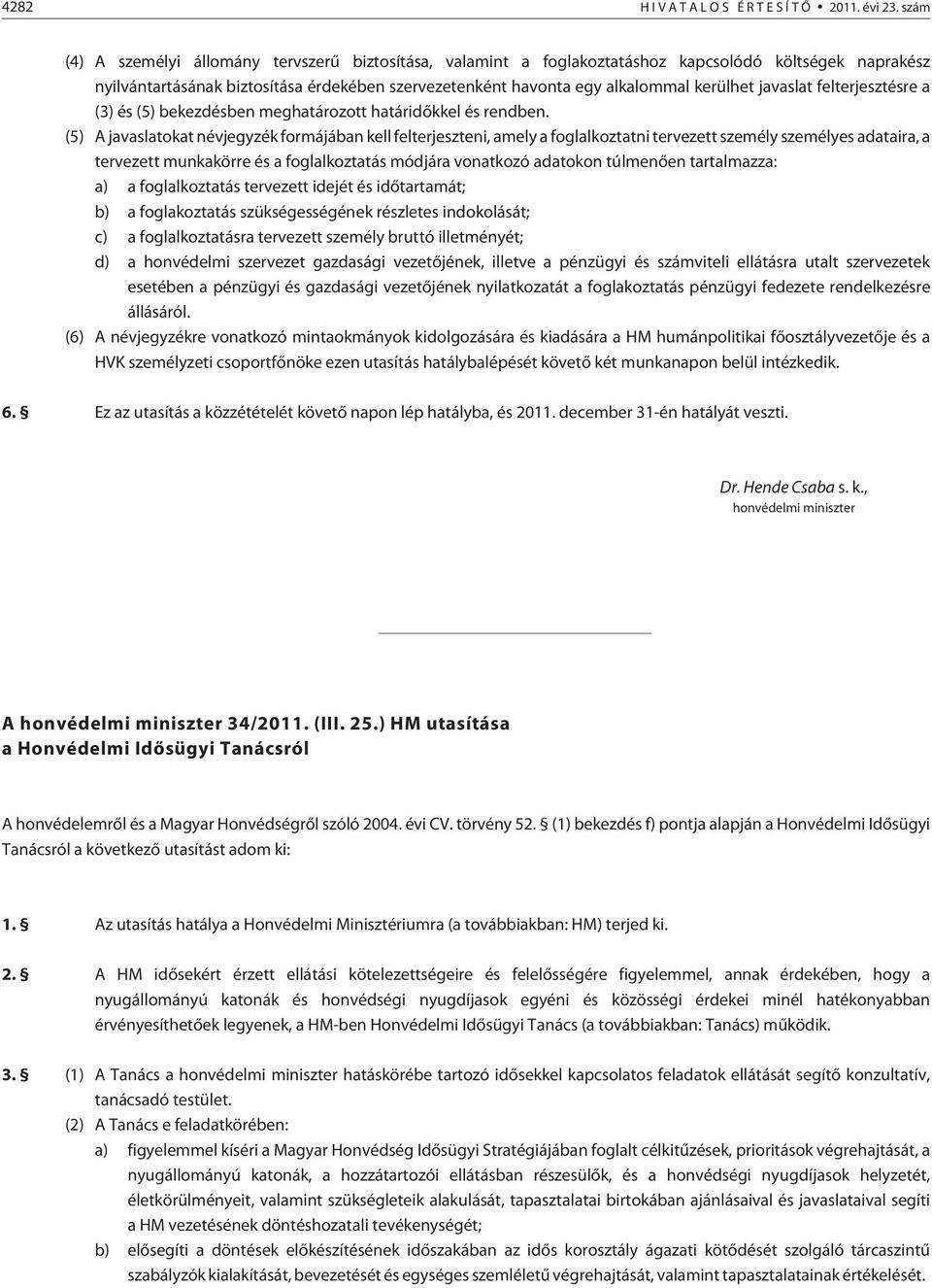 javaslat felterjesztésre a (3) és (5) bekezdésben meghatározott határidõkkel és rendben.