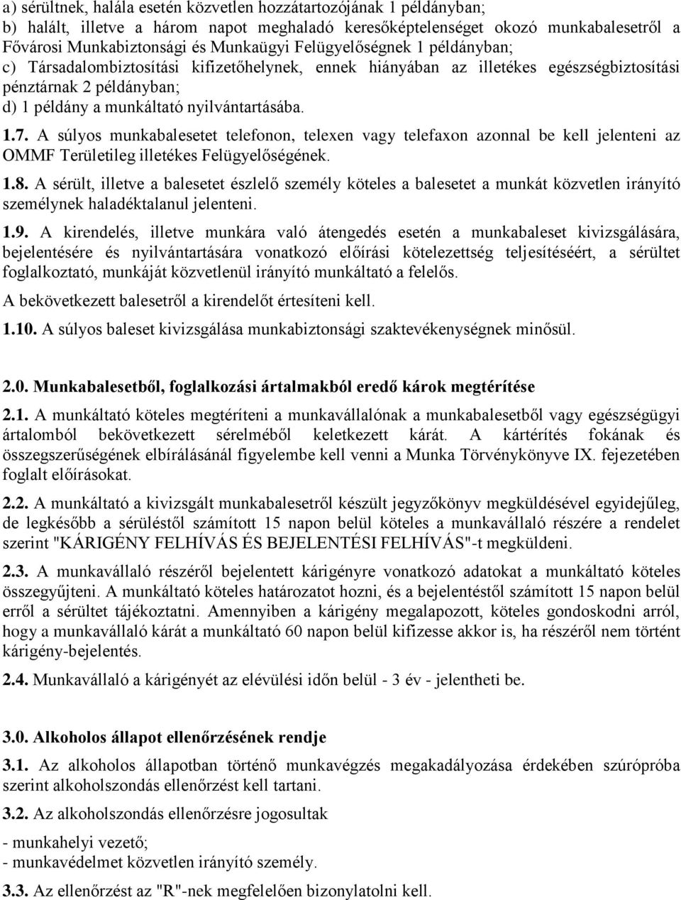 A súlyos munkabalesetet telefonon, telexen vagy telefaxon azonnal be kell jelenteni az OMMF Területileg illetékes Felügyelőségének. 1.8.