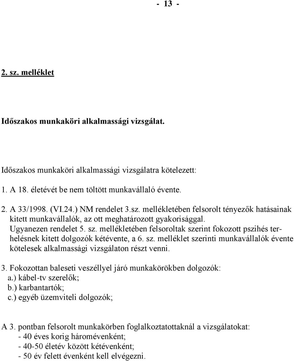 mellékletében felsoroltak szerint fokozott pszihés terhelésnek kitett dolgozók kétévente, a 6. sz. melléklet szerinti munkavállalók évente kötelesek alkalmassági vizsgálaton részt venni. 3.