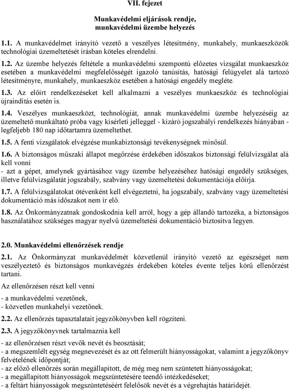 Az üzembe helyezés feltétele a munkavédelmi szempontú előzetes vizsgálat munkaeszköz esetében a munkavédelmi megfelelősségét igazoló tanúsítás, hatósági felügyelet alá tartozó létesítményre,