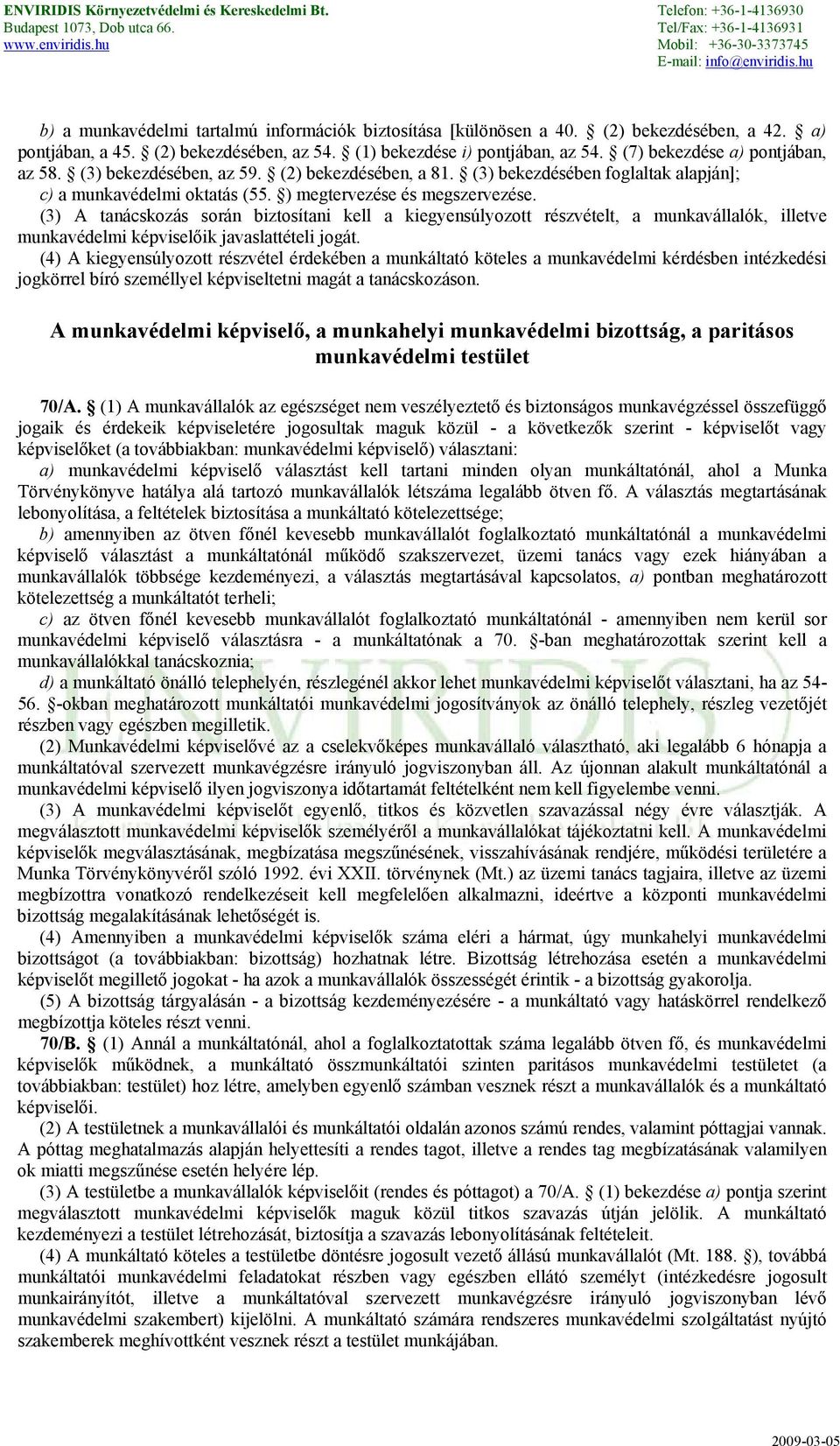 (3) A tanácskozás során biztosítani kell a kiegyensúlyozott részvételt, a munkavállalók, illetve munkavédelmi képviselőik javaslattételi jogát.