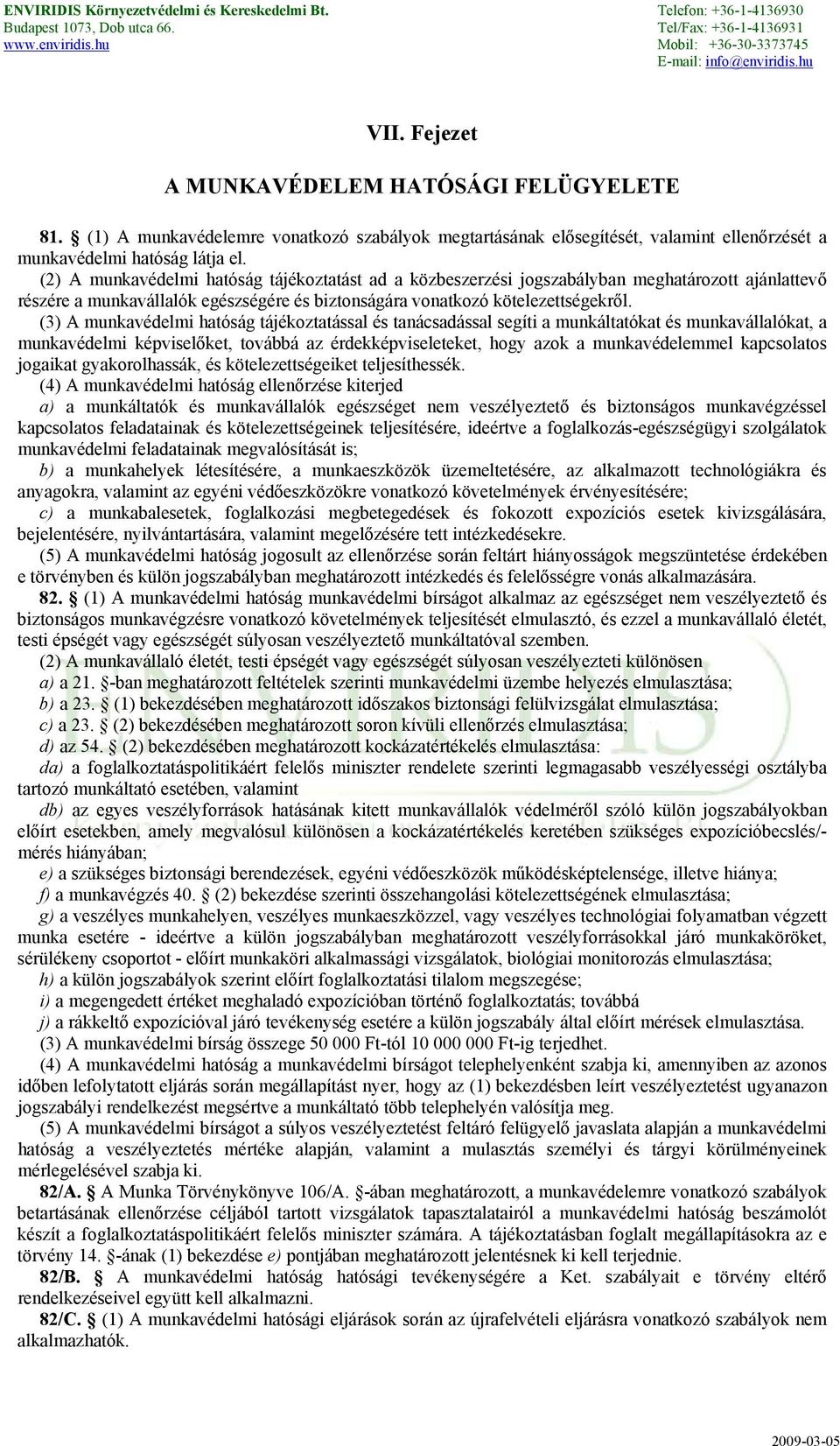 (3) A munkavédelmi hatóság tájékoztatással és tanácsadással segíti a munkáltatókat és munkavállalókat, a munkavédelmi képviselőket, továbbá az érdekképviseleteket, hogy azok a munkavédelemmel