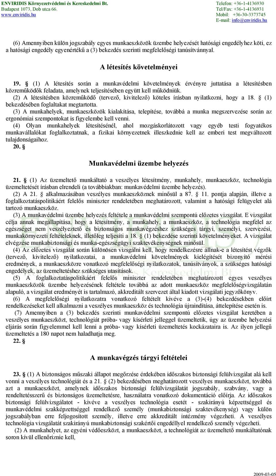 (2) A létesítésben közreműködő (tervező, kivitelező) köteles írásban nyilatkozni, hogy a 18. (1) bekezdésében foglaltakat megtartotta.