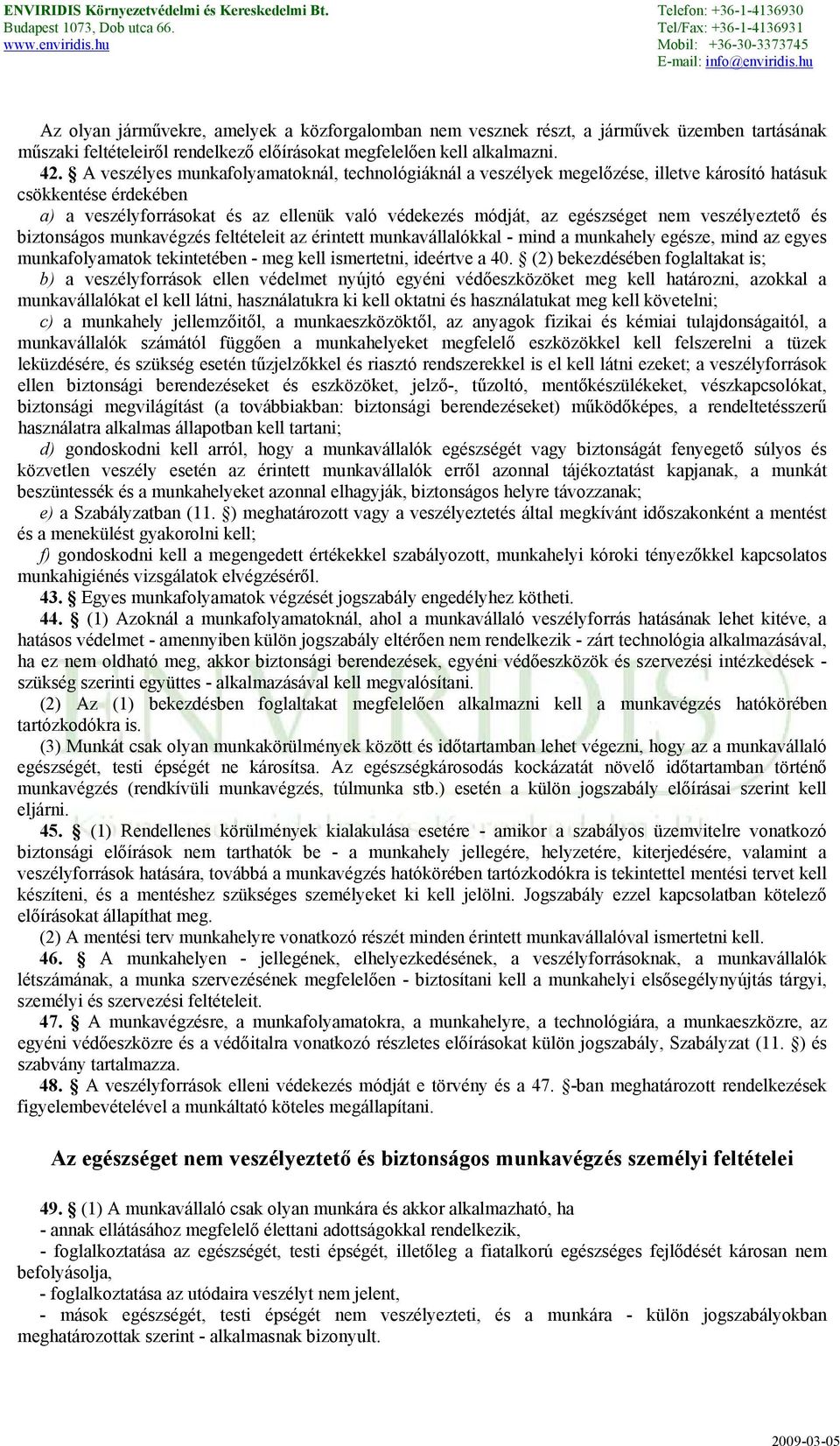 veszélyeztető és biztonságos munkavégzés feltételeit az érintett munkavállalókkal - mind a munkahely egésze, mind az egyes munkafolyamatok tekintetében - meg kell ismertetni, ideértve a 40.