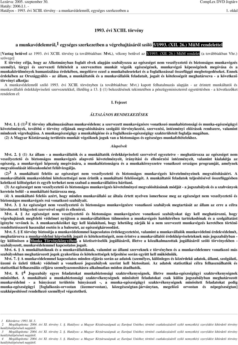 ) szövege] E törvény célja, hogy az Alkotmányban foglalt elvek alapján szabályozza az egészséget nem veszélyeztet és biztonságos munkavégzés személyi, tárgyi és szervezeti feltételeit a szervezetten