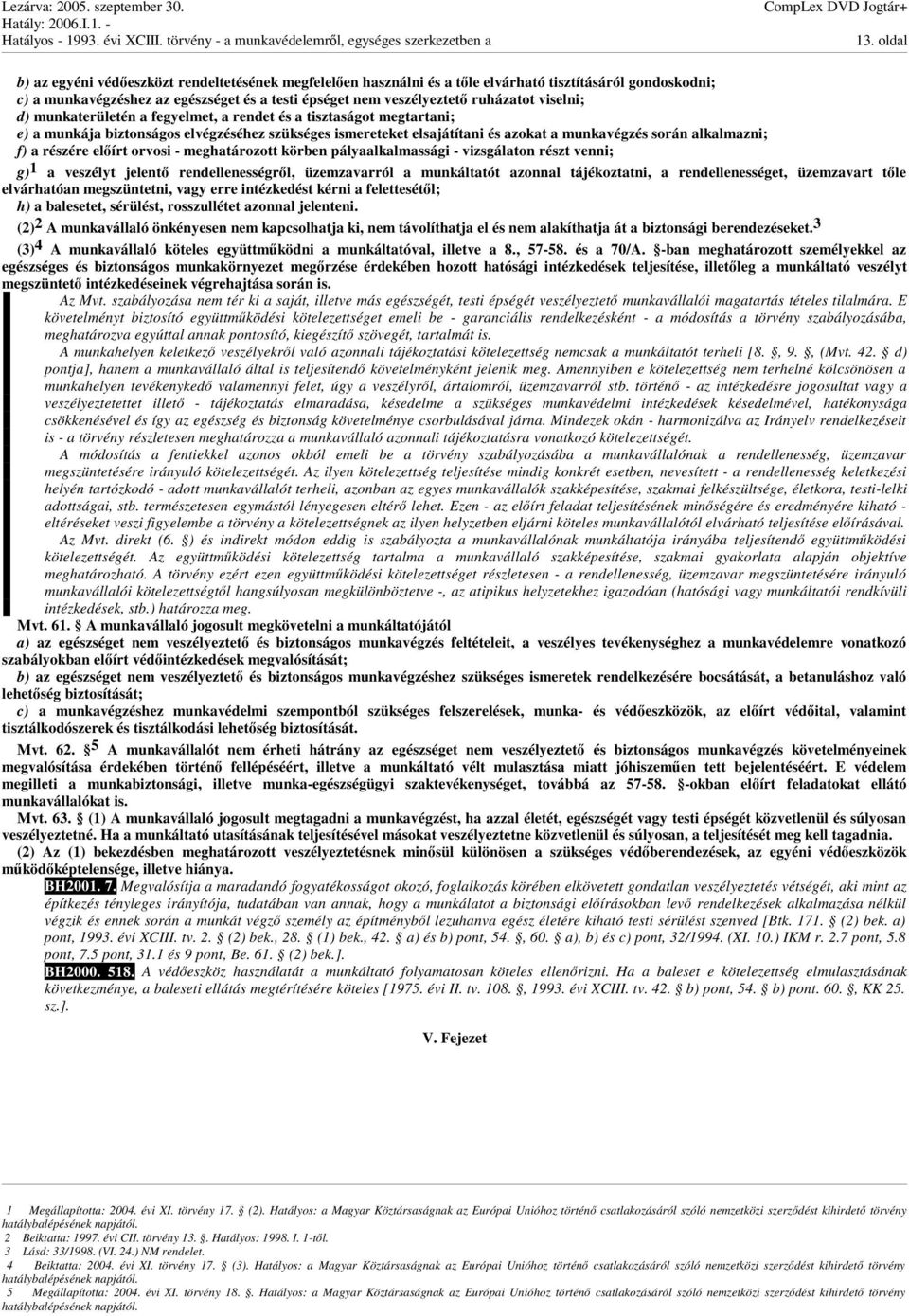 részére elírt orvosi - meghatározott körben pályaalkalmassági - vizsgálaton részt venni; g) 1 a veszélyt jelent rendellenességrl, üzemzavarról a munkáltatót azonnal tájékoztatni, a rendellenességet,