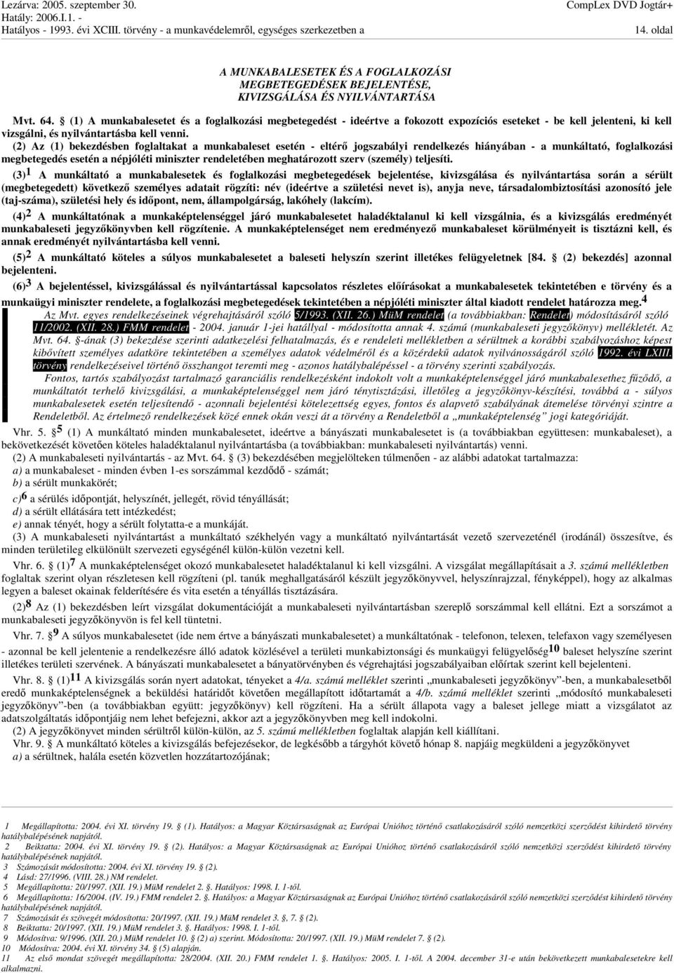 (2) Az (1) bekezdésben foglaltakat a munkabaleset esetén - eltér jogszabályi rendelkezés hiányában - a munkáltató, foglalkozási megbetegedés esetén a népjóléti miniszter rendeletében meghatározott