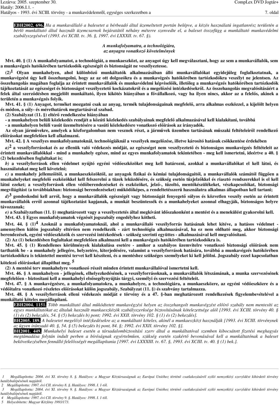 el, a baleset összefügg a munkáltató munkavédelmi szabályszegésével (1993. évi XCIII. tv. 36., 1997. évi LXXXII. tv. 67. ). A munkafolyamatra, a technológiára, az anyagra vonatkozó követelmények Mvt.