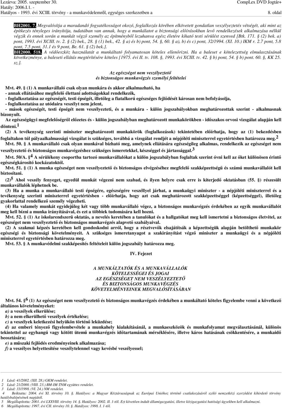 biztonsági elírásokban lev rendelkezések alkalmazása nélkül végzik és ennek során a munkát végz személy az építménybl lezuhanva egész életére kiható testi sérülést szenved [Btk. 171. (2) bek.