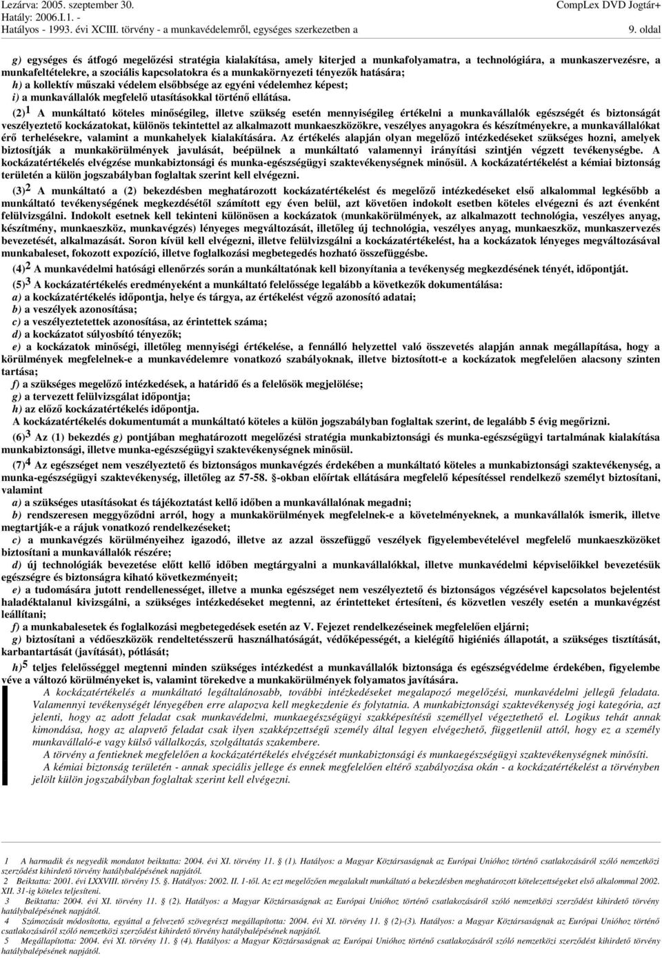 (2) 1 A munkáltató köteles minségileg, illetve szükség esetén mennyiségileg értékelni a munkavállalók egészségét és biztonságát veszélyeztet kockázatokat, különös tekintettel az alkalmazott