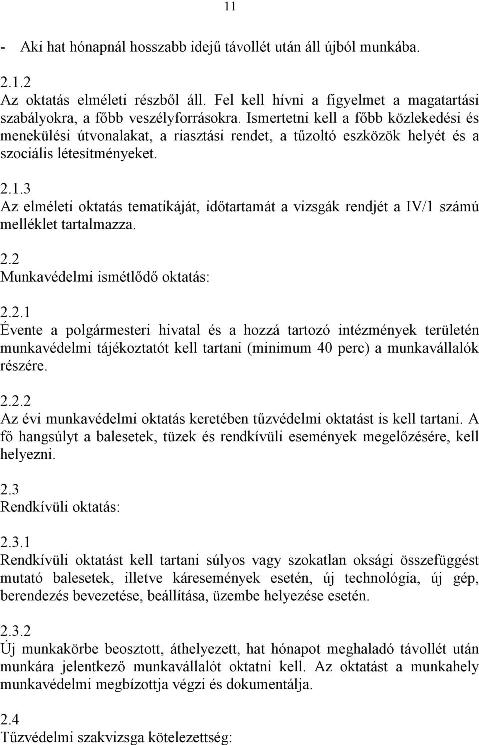 3 Az elméleti oktatás tematikáját, időtartamát a vizsgák rendjét a IV/1 számú melléklet tartalmazza. 2.