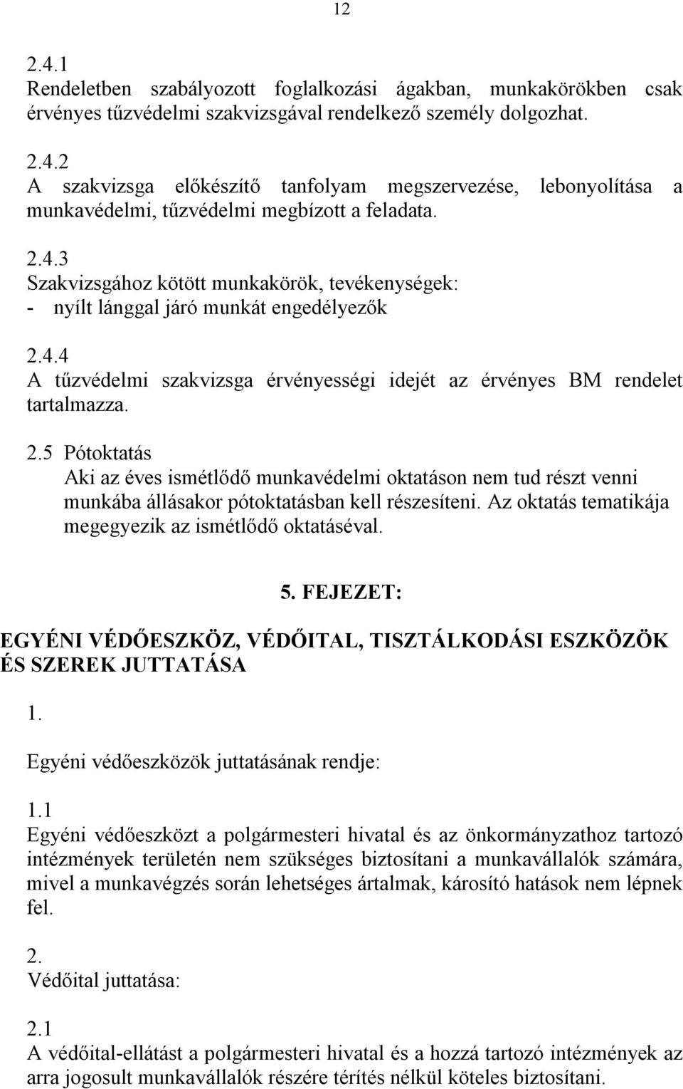 4.4 A tűzvédelmi szakvizsga érvényességi idejét az érvényes BM rendelet tartalmazza. 2.