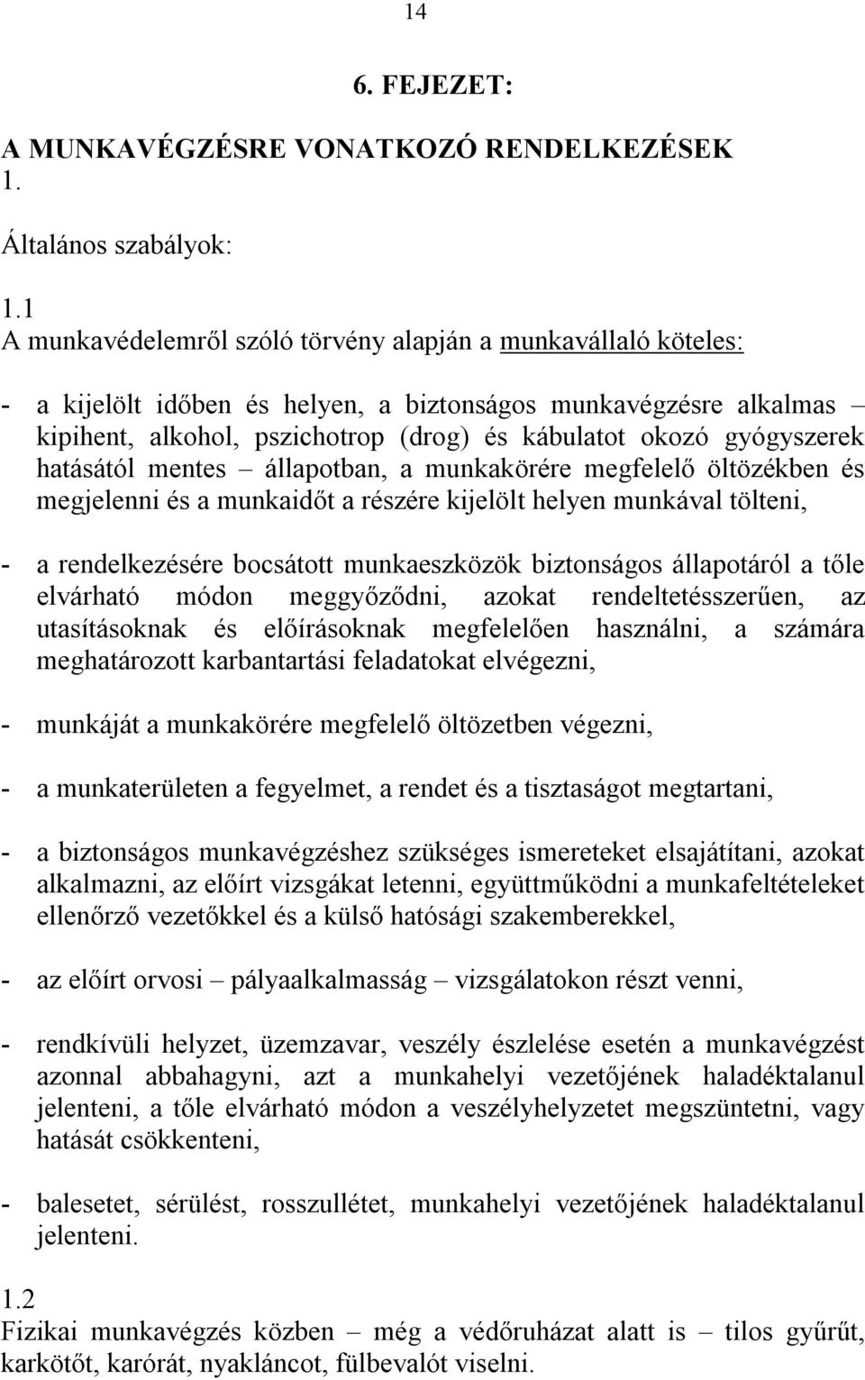 gyógyszerek hatásától mentes állapotban, a munkakörére megfelelő öltözékben és megjelenni és a munkaidőt a részére kijelölt helyen munkával tölteni, - a rendelkezésére bocsátott munkaeszközök