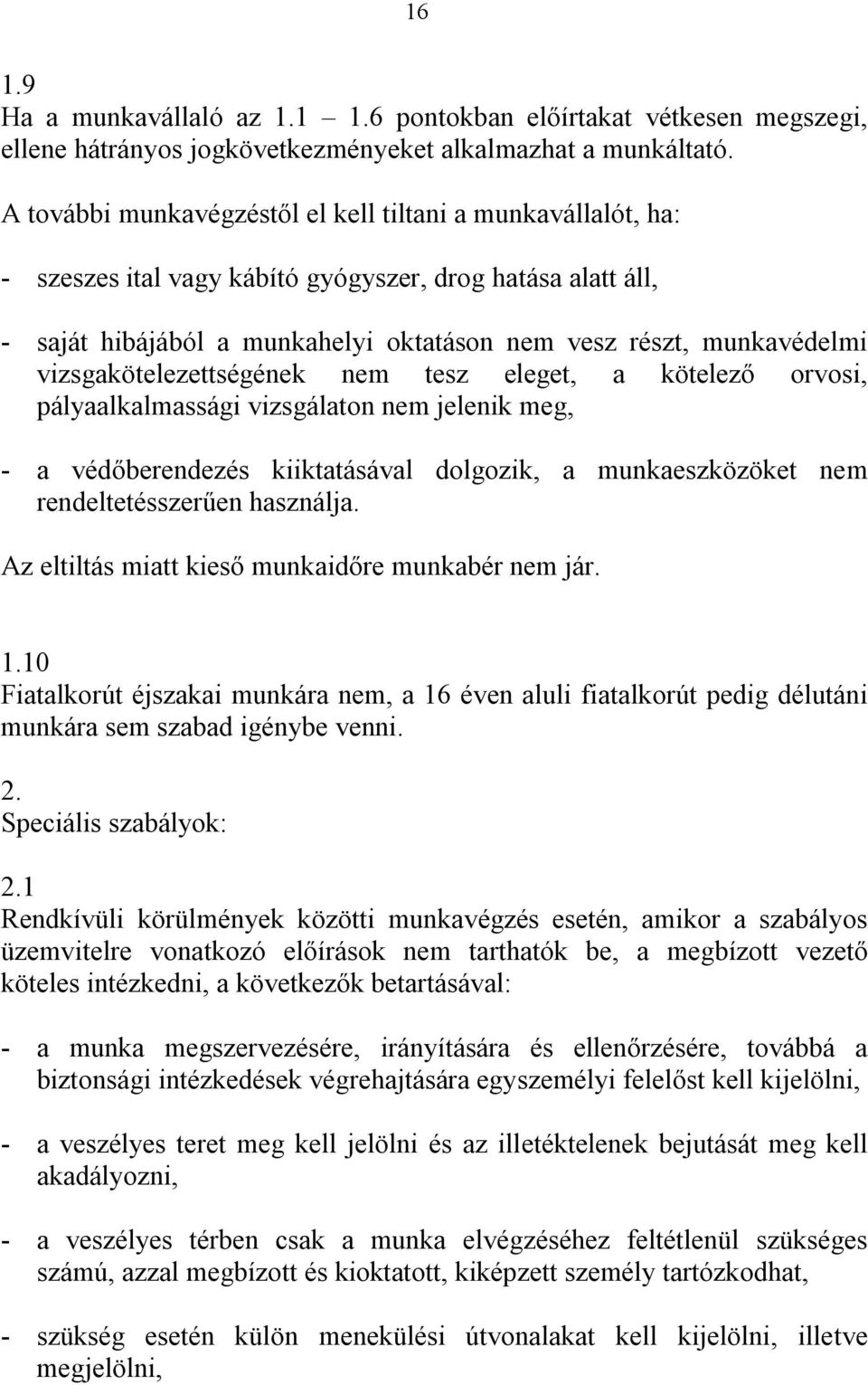 vizsgakötelezettségének nem tesz eleget, a kötelező orvosi, pályaalkalmassági vizsgálaton nem jelenik meg, - a védőberendezés kiiktatásával dolgozik, a munkaeszközöket nem rendeltetésszerűen