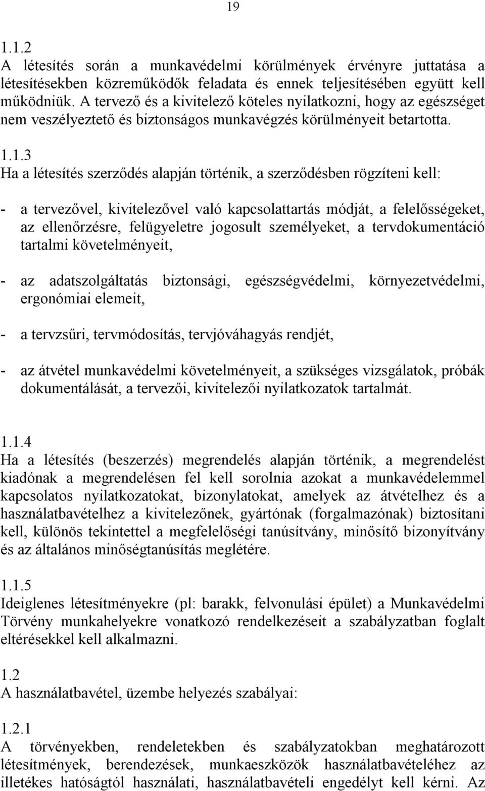 1.3 Ha a létesítés szerződés alapján történik, a szerződésben rögzíteni kell: - a tervezővel, kivitelezővel való kapcsolattartás módját, a felelősségeket, az ellenőrzésre, felügyeletre jogosult