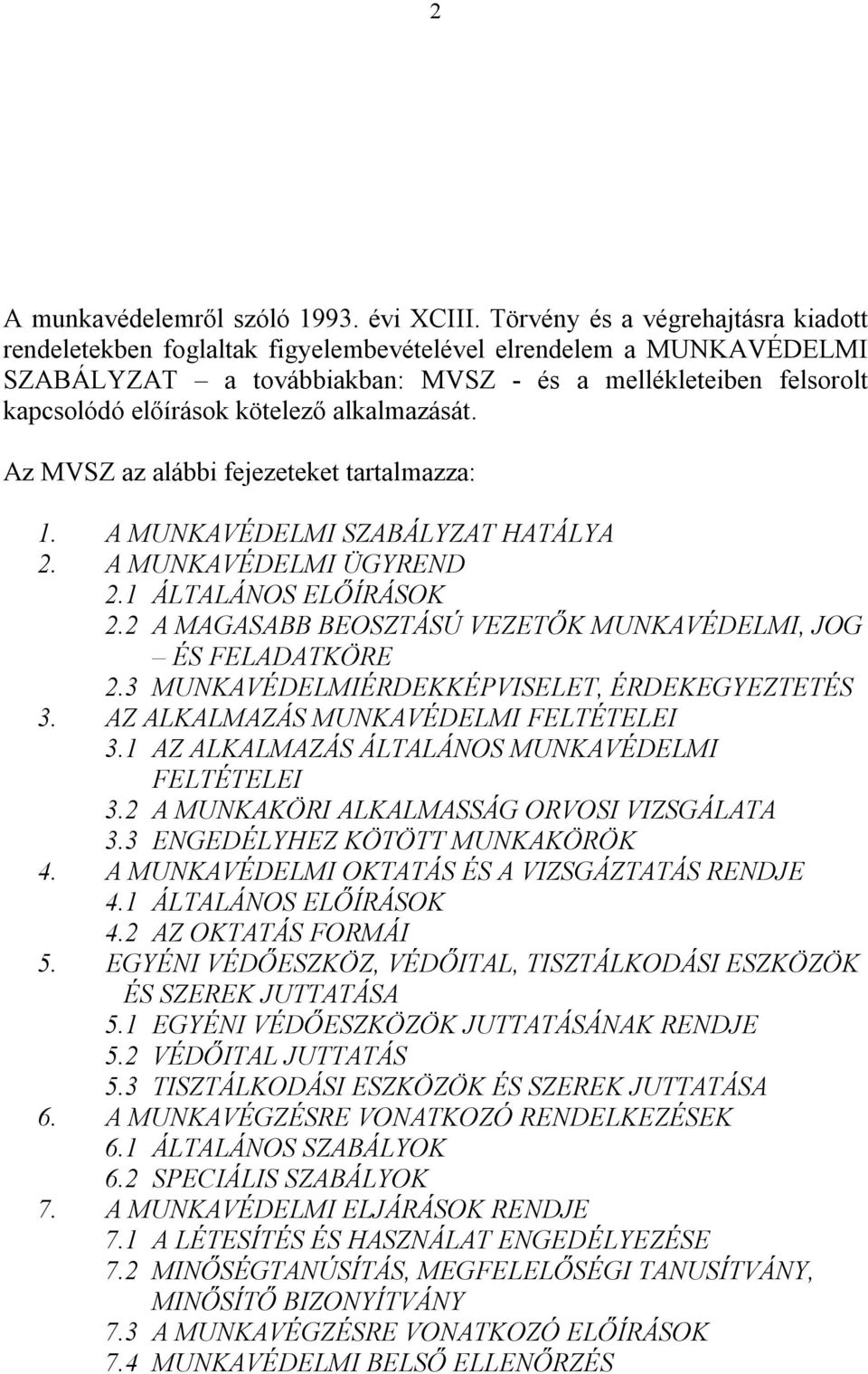 alkalmazását. Az MVSZ az alábbi fejezeteket tartalmazza: 1. A MUNKAVÉDELMI SZABÁLYZAT HATÁLYA 2. A MUNKAVÉDELMI ÜGYREND 2.1 ÁLTALÁNOS ELŐÍRÁSOK 2.