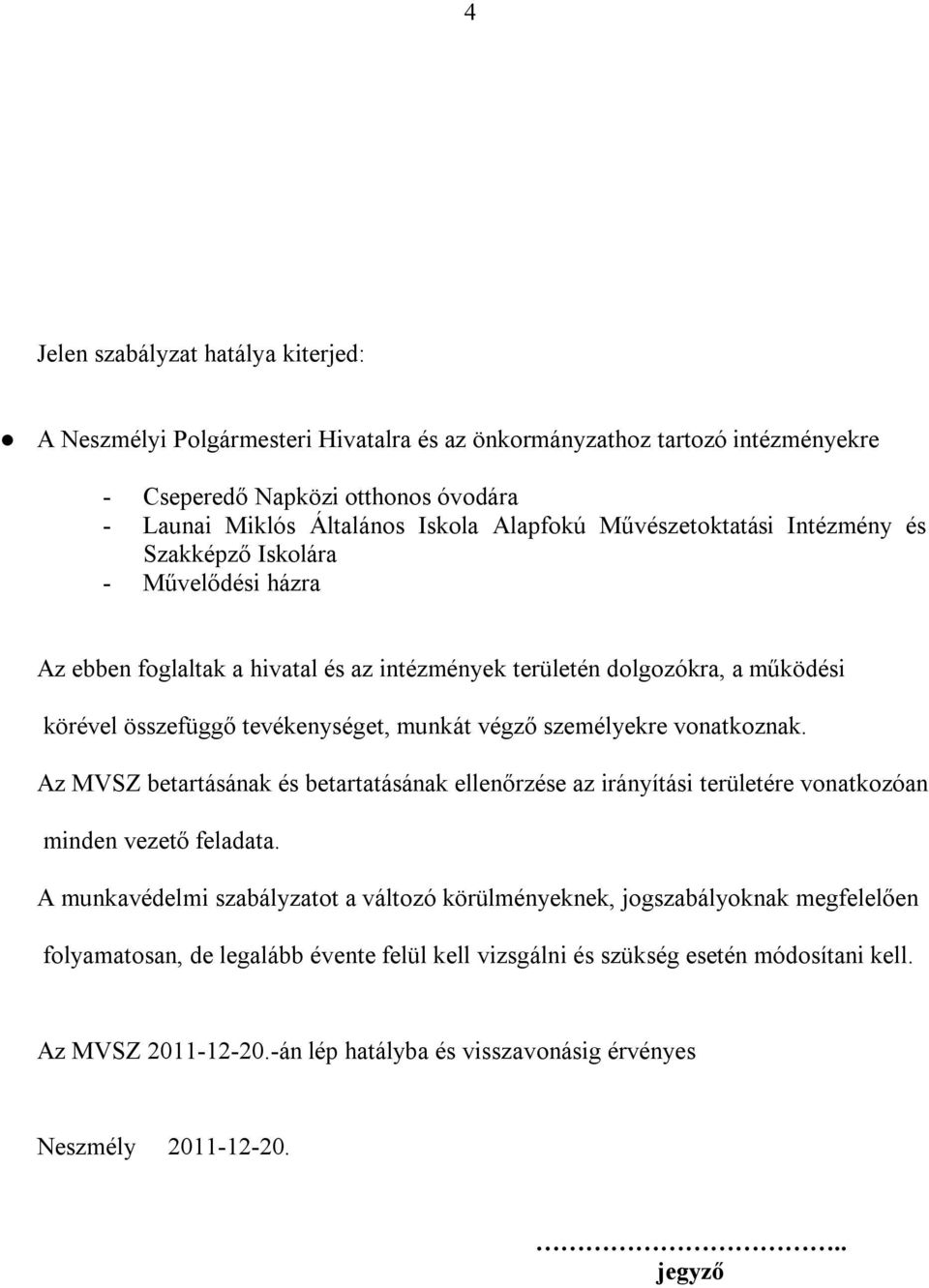 személyekre vonatkoznak. Az MVSZ betartásának és betartatásának ellenőrzése az irányítási területére vonatkozóan minden vezető feladata.