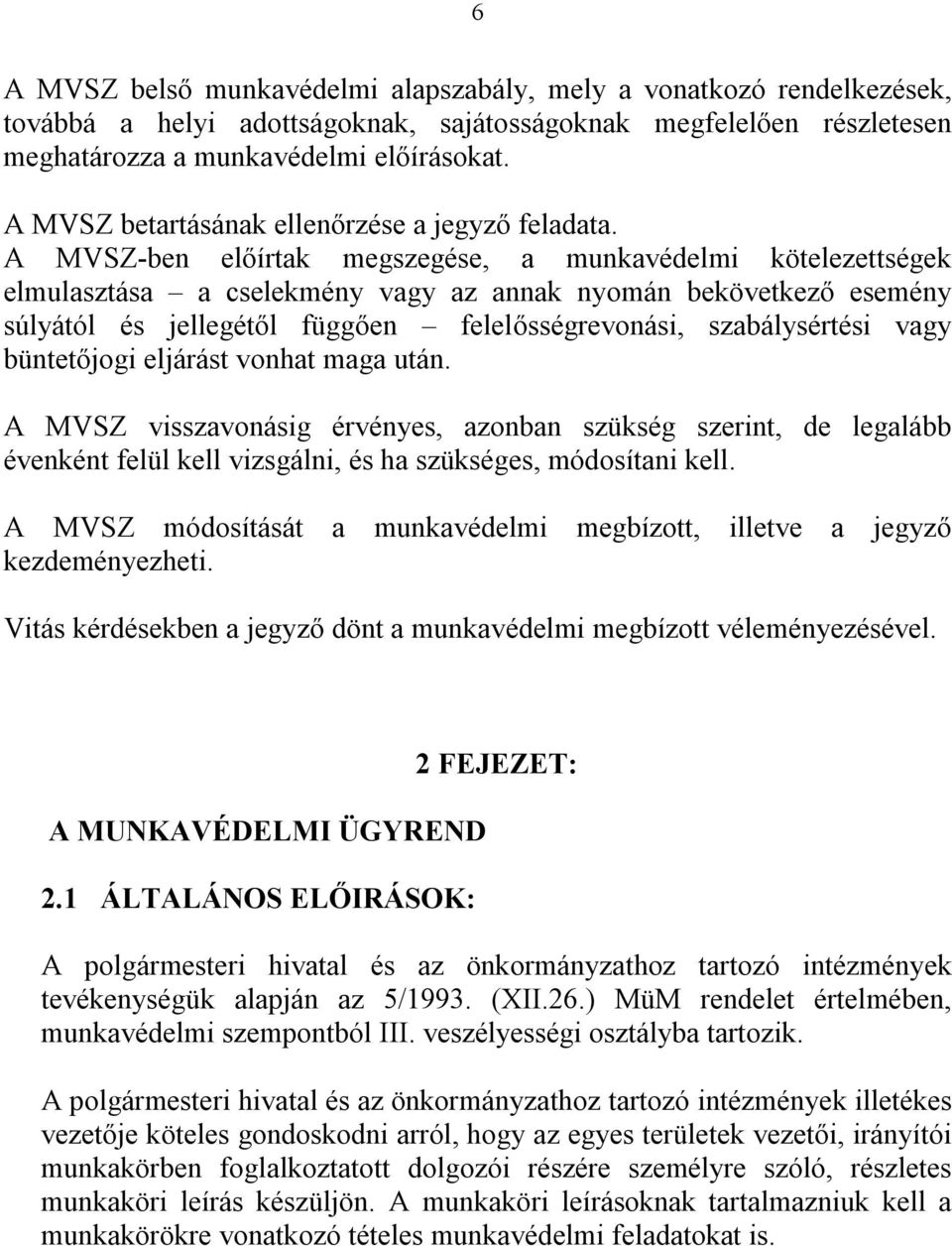 A MVSZ-ben előírtak megszegése, a munkavédelmi kötelezettségek elmulasztása a cselekmény vagy az annak nyomán bekövetkező esemény súlyától és jellegétől függően felelősségrevonási, szabálysértési