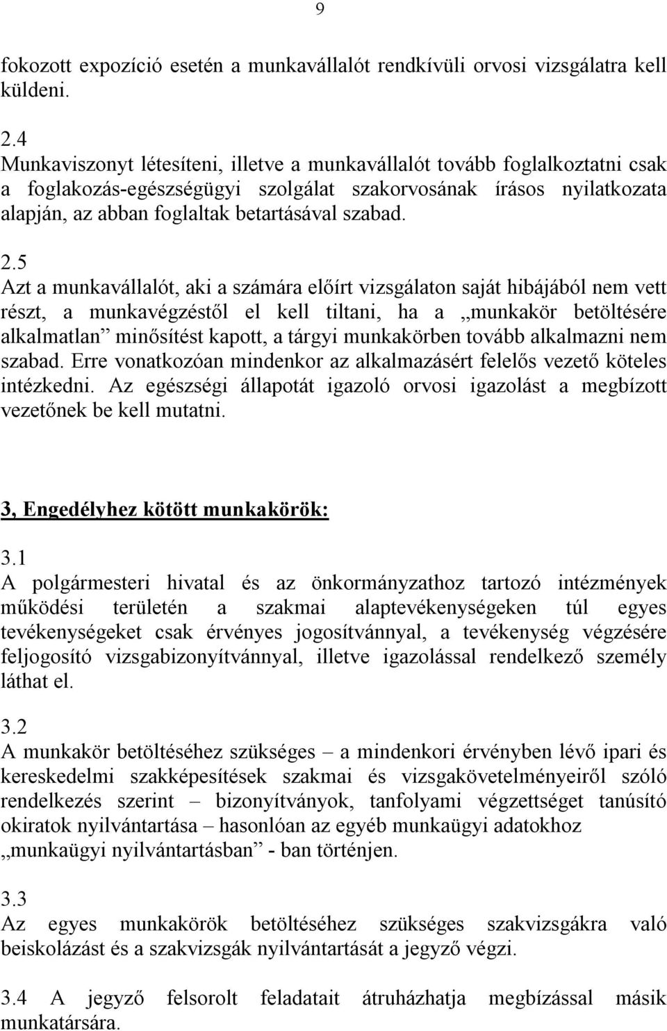 5 Azt a munkavállalót, aki a számára előírt vizsgálaton saját hibájából nem vett részt, a munkavégzéstől el kell tiltani, ha a munkakör betöltésére alkalmatlan minősítést kapott, a tárgyi munkakörben