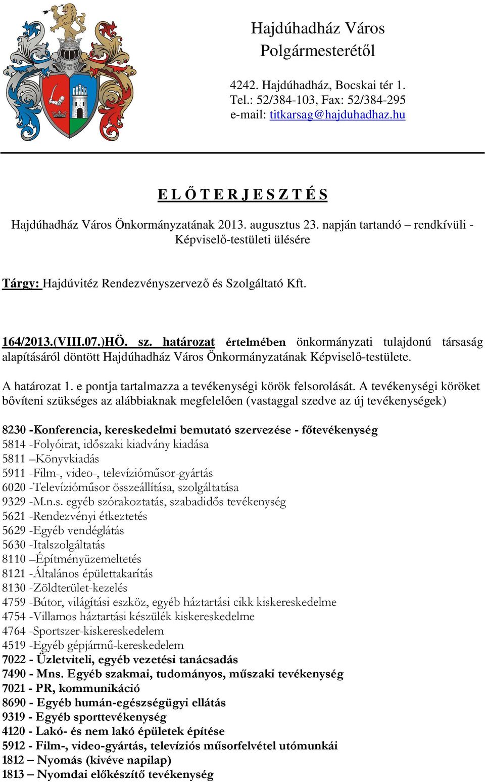 164/2013.(VIII.07.)HÖ. sz. határozat értelmében önkormányzati tulajdonú társaság alapításáról döntött Hajdúhadház Város Önkormányzatának Képviselő-testülete. A határozat 1.