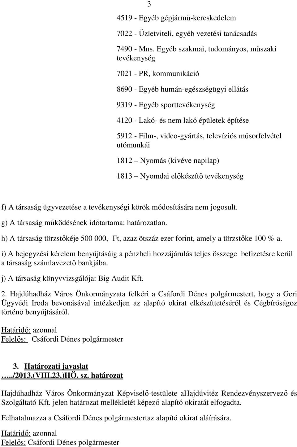 video-gyártás, televíziós műsorfelvétel utómunkái 1812 Nyomás (kivéve napilap) 1813 Nyomdai előkészítő tevékenység f) A társaság ügyvezetése a tevékenységi körök módosítására nem jogosult.