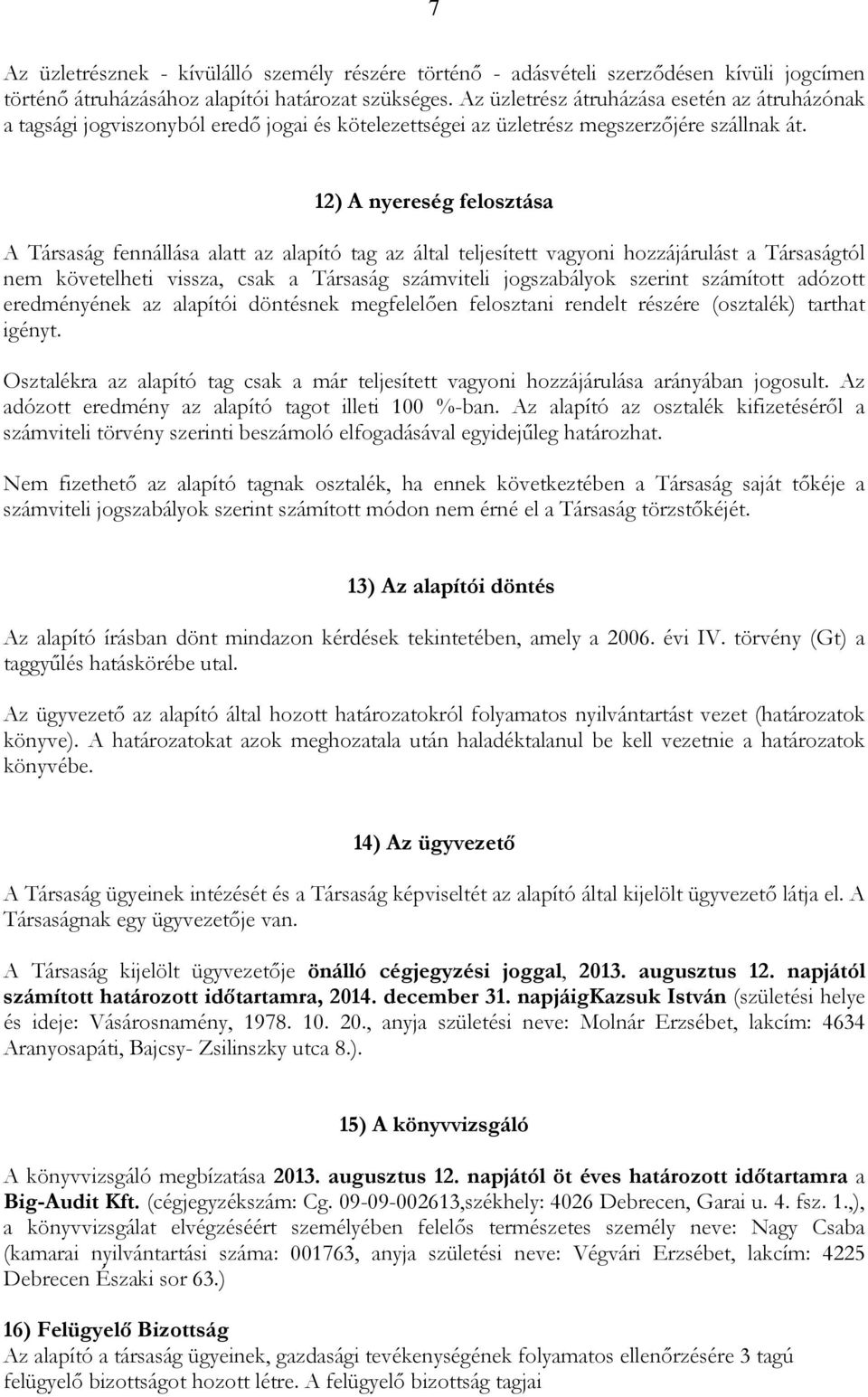 12) A nyereség felosztása A Társaság fennállása alatt az alapító tag az által teljesített vagyoni hozzájárulást a Társaságtól nem követelheti vissza, csak a Társaság számviteli jogszabályok szerint