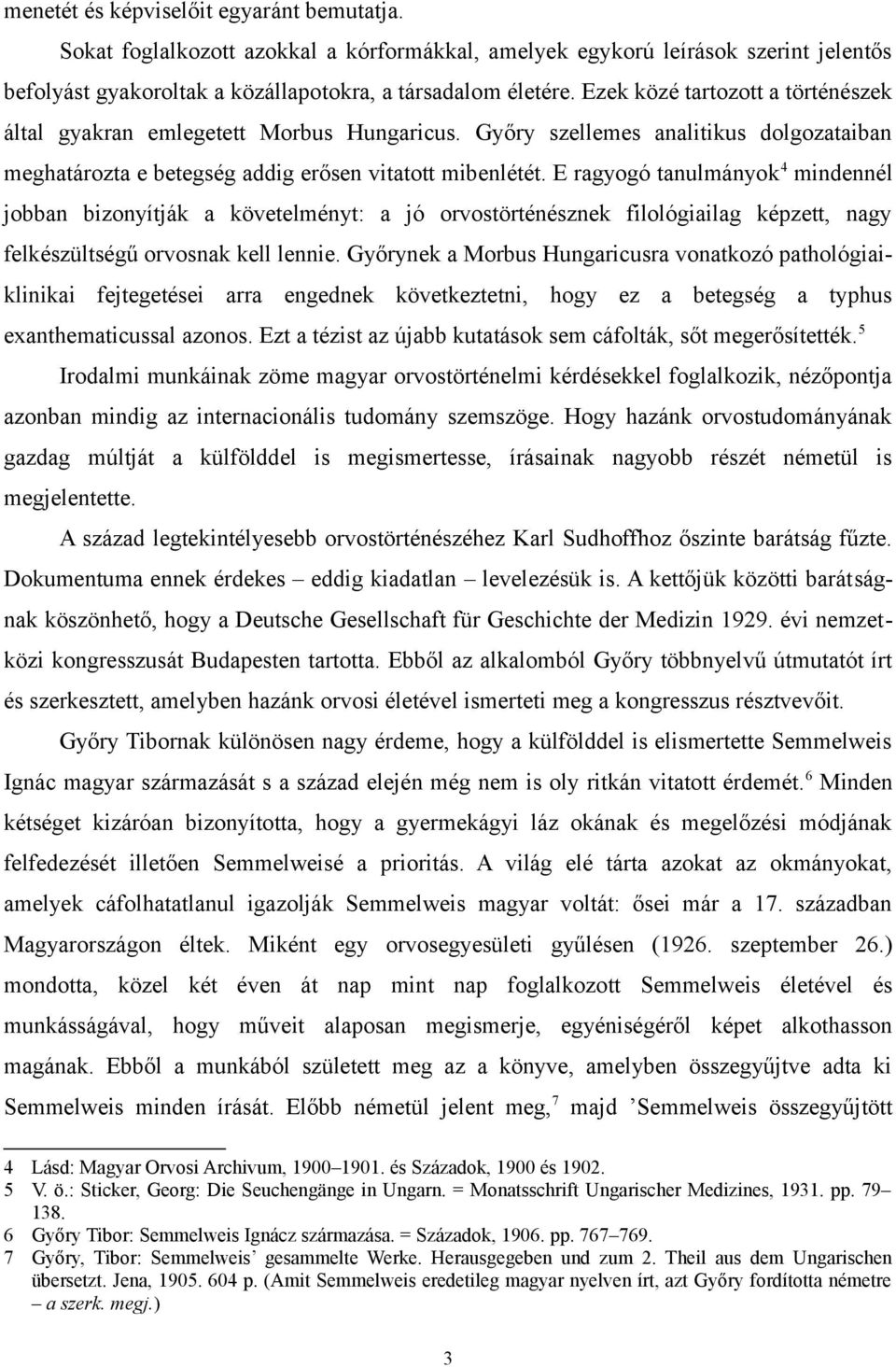 E ragyogó tanulmányok 4 mindennél jobban bizonyítják a követelményt: a jó orvostörténésznek filológiailag képzett, nagy felkészültségű orvosnak kell lennie.