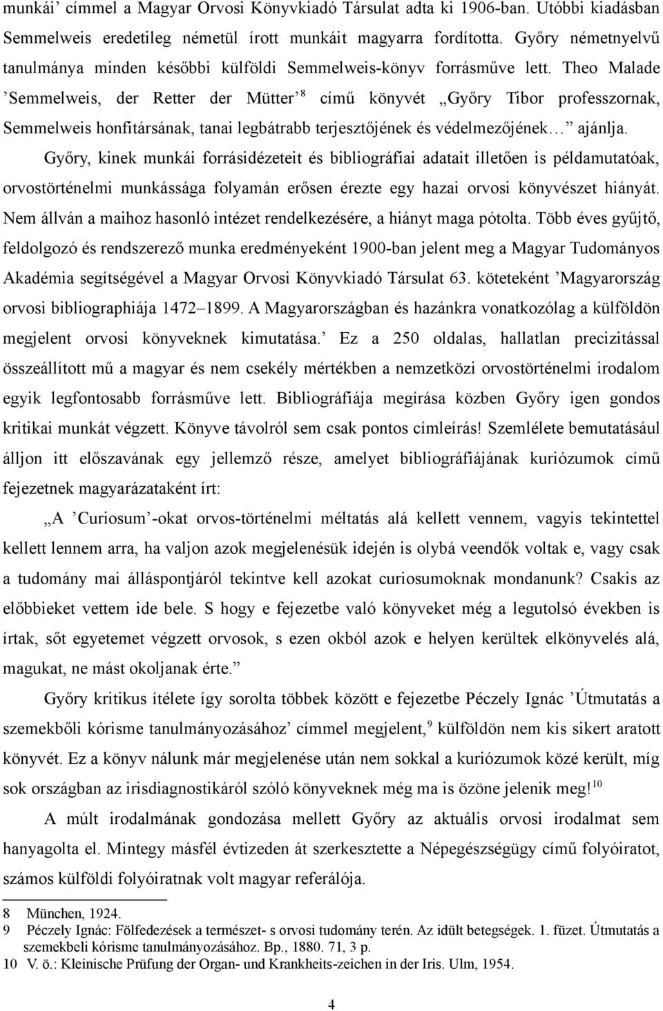 Theo Malade Semmelweis, der Retter der Mütter 8 című könyvét Győry Tibor professzornak, Semmelweis honfitársának, tanai legbátrabb terjesztőjének és védelmezőjének ajánlja.