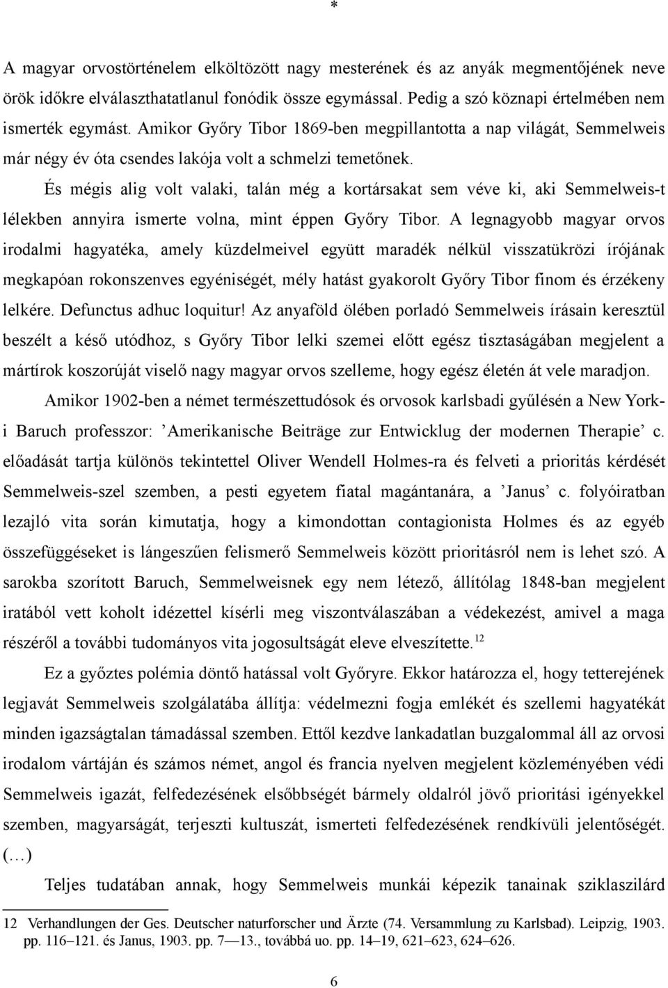 És mégis alig volt valaki, talán még a kortársakat sem véve ki, aki Semmelweis-t lélekben annyira ismerte volna, mint éppen Győry Tibor.