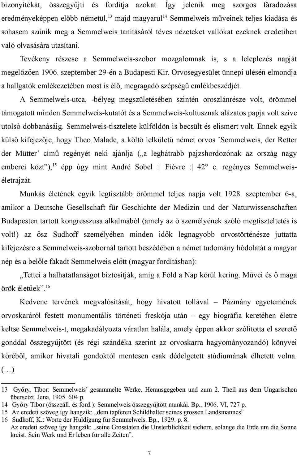 ezeknek eredetiben való olvasására utasítani. Tevékeny részese a Semmelweis-szobor mozgalomnak is, s a leleplezés napját megelőzően 1906. szeptember 29-én a Budapesti Kir.