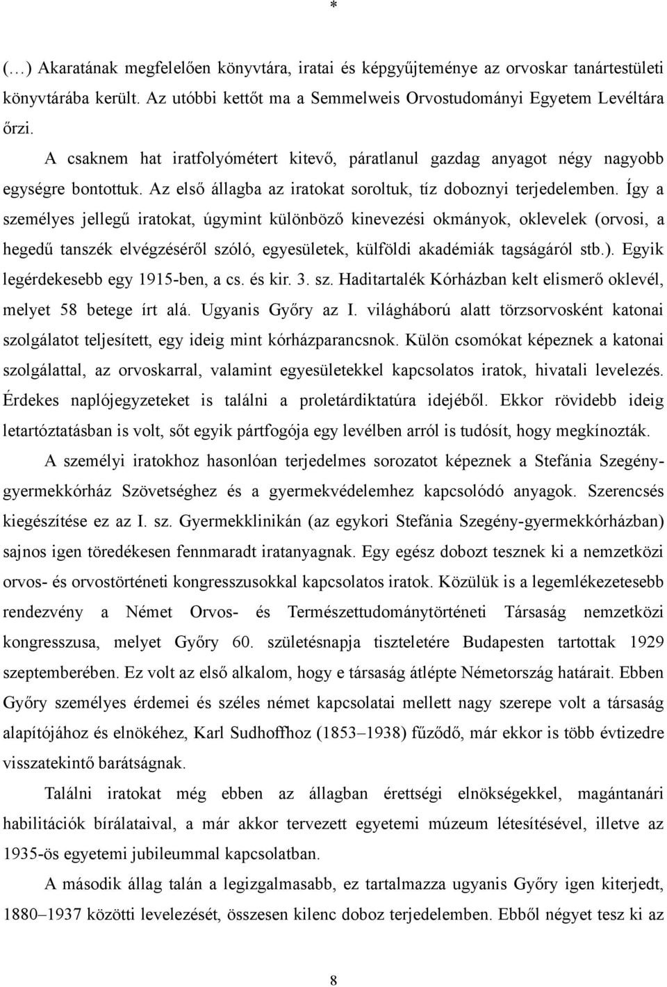 Így a személyes jellegű iratokat, úgymint különböző kinevezési okmányok, oklevelek (orvosi, a hegedű tanszék elvégzéséről szóló, egyesületek, külföldi akadémiák tagságáról stb.).