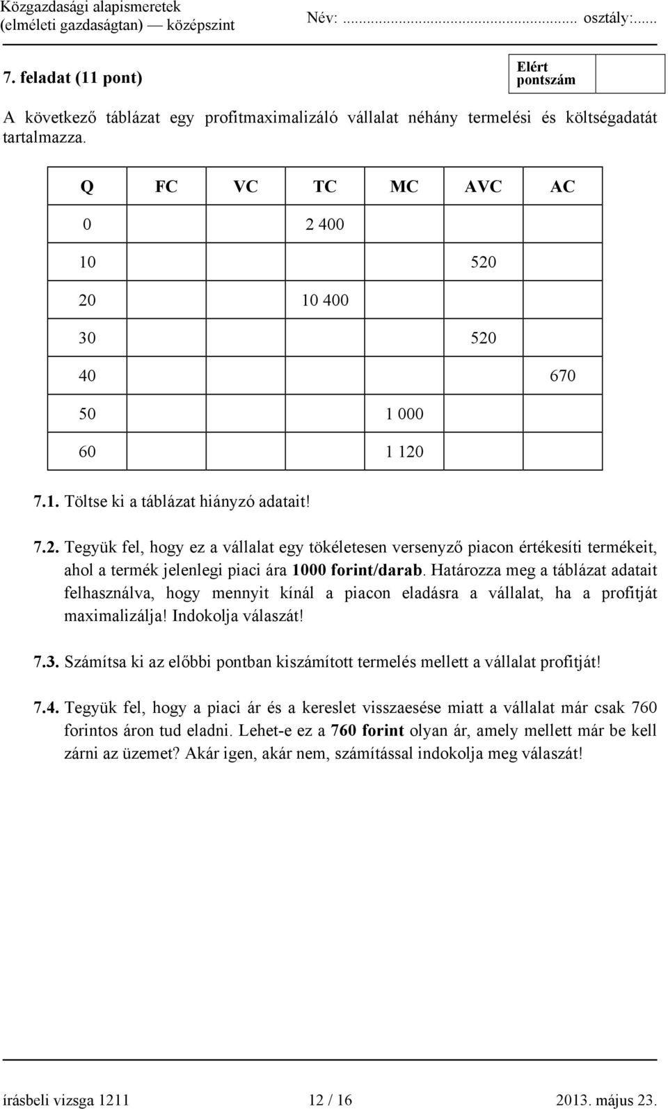 Határozza meg a táblázat adatait felhasználva, hogy mennyit kínál a piacon eladásra a vállalat, ha a profitját maximalizálja! Indokolja válaszát! 7.3.