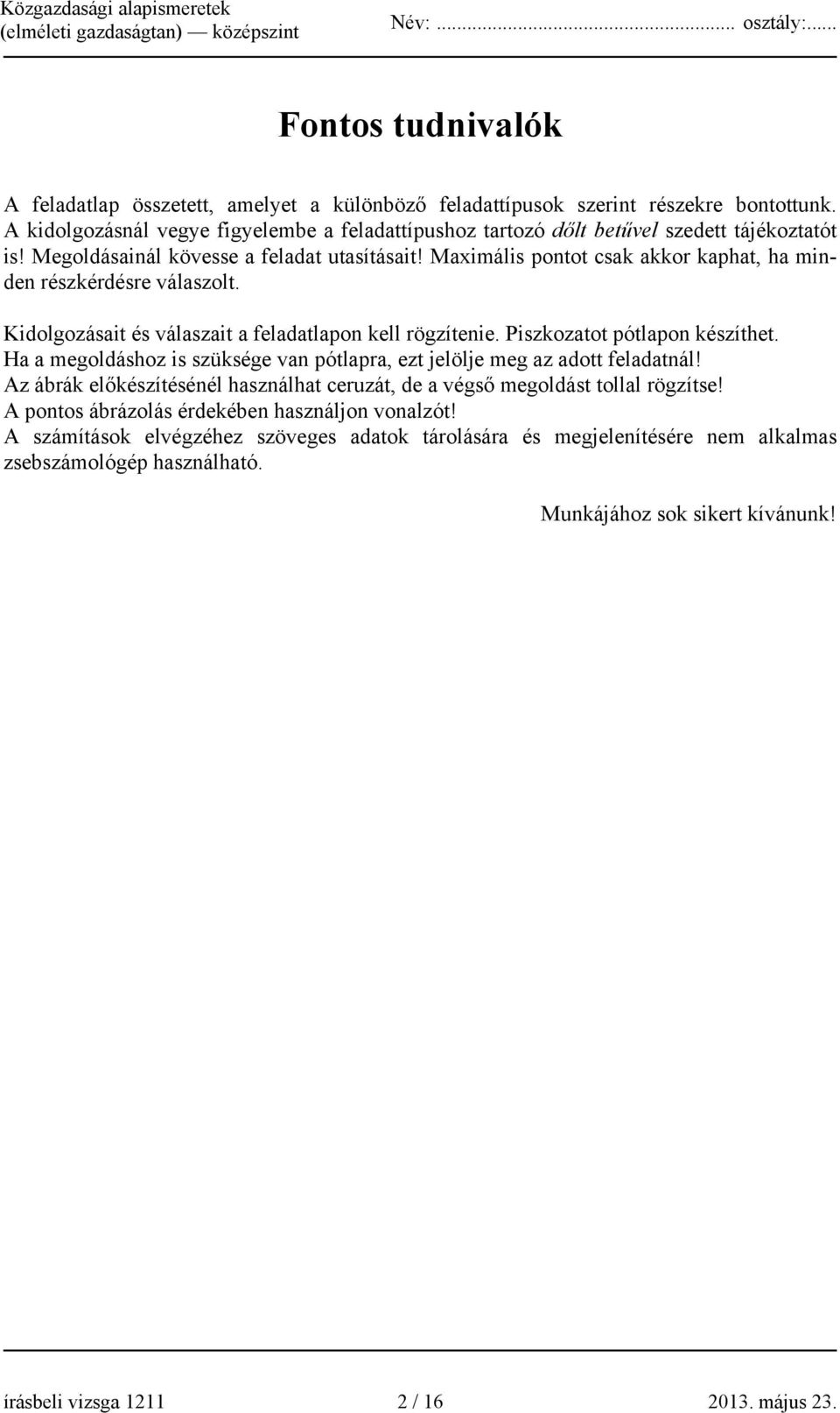 Maximális pontot csak akkor kaphat, ha minden részkérdésre válaszolt. Kidolgozásait és válaszait a feladatlapon kell rögzítenie. Piszkozatot pótlapon készíthet.