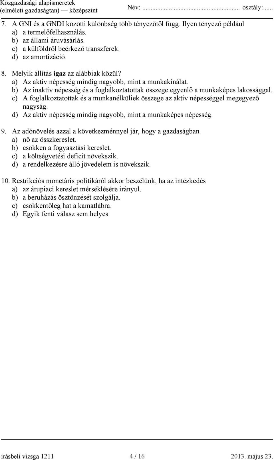 c) A foglalkoztatottak és a munkanélküliek összege az aktív népességgel megegyező nagyság. d) Az aktív népesség mindig nagyobb, mint a munkaképes népesség. 9.