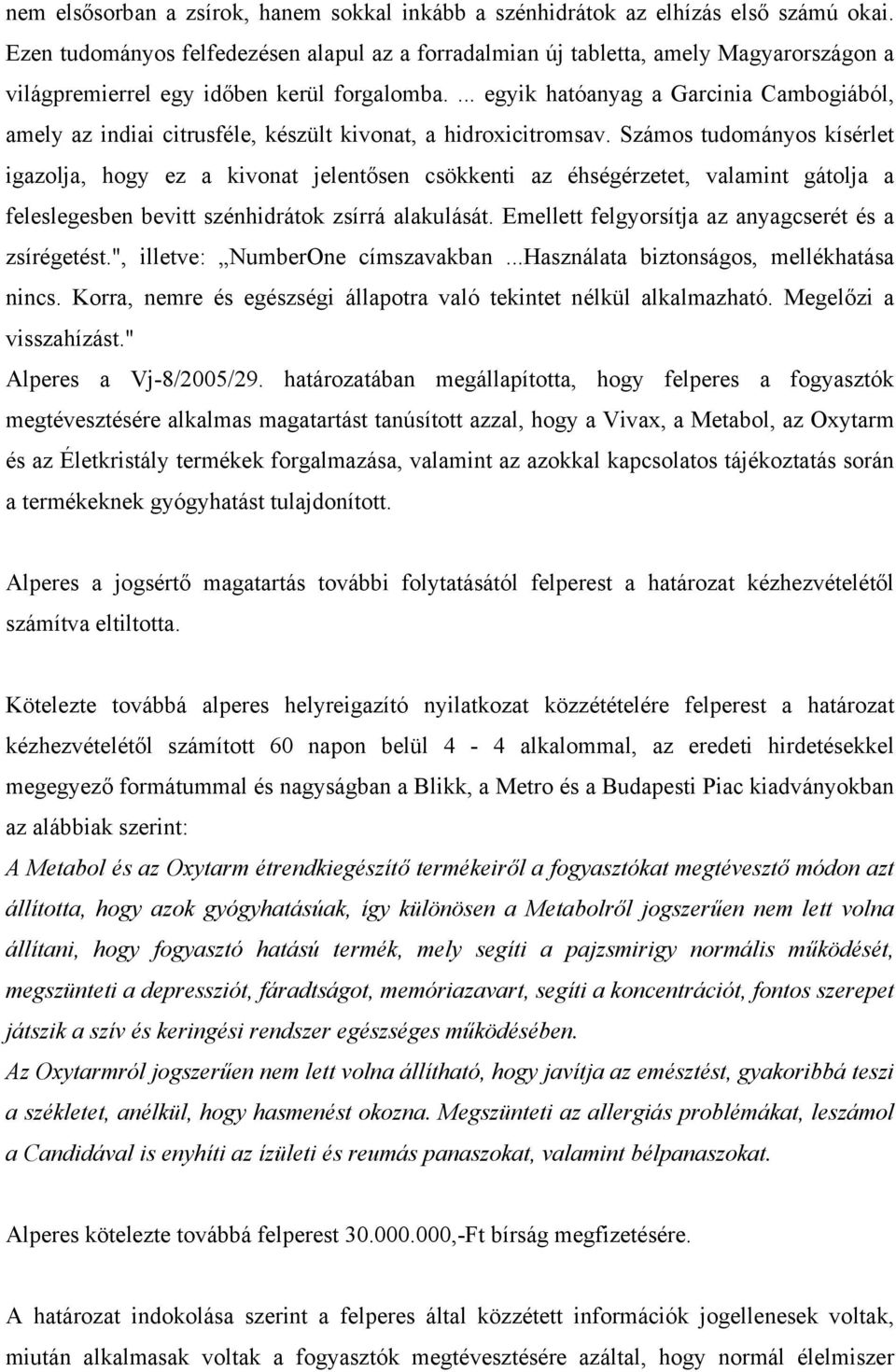 ... egyik hatóanyag a Garcinia Cambogiából, amely az indiai citrusféle, készült kivonat, a hidroxicitromsav.