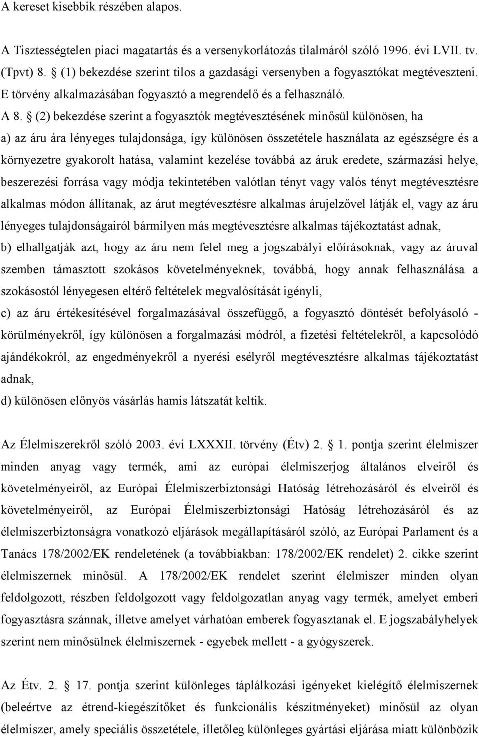 (2) bekezdése szerint a fogyasztók megtévesztésének minősül különösen, ha a) az áru ára lényeges tulajdonsága, így különösen összetétele használata az egészségre és a környezetre gyakorolt hatása,