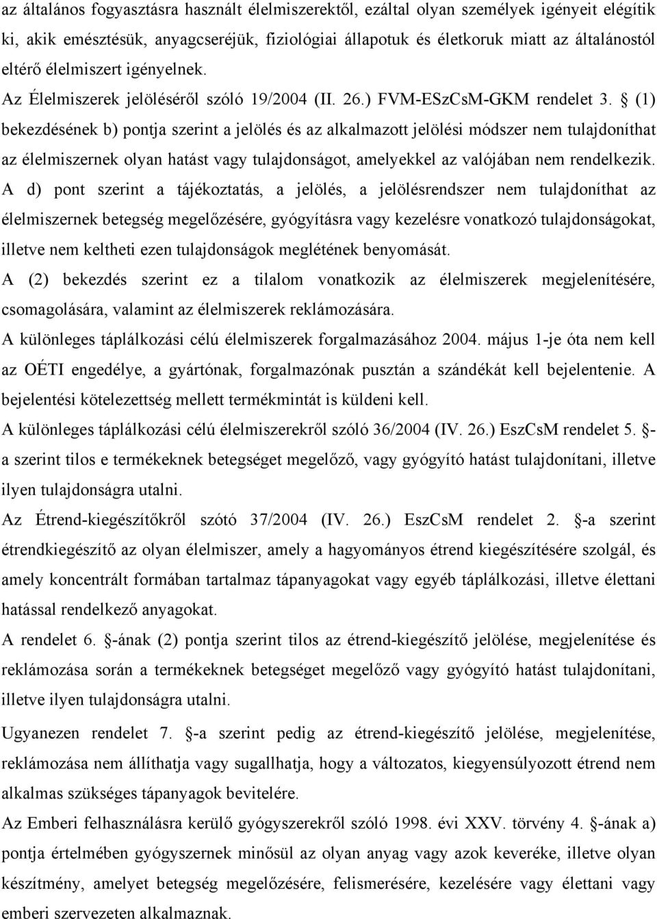 (1) bekezdésének b) pontja szerint a jelölés és az alkalmazott jelölési módszer nem tulajdoníthat az élelmiszernek olyan hatást vagy tulajdonságot, amelyekkel az valójában nem rendelkezik.