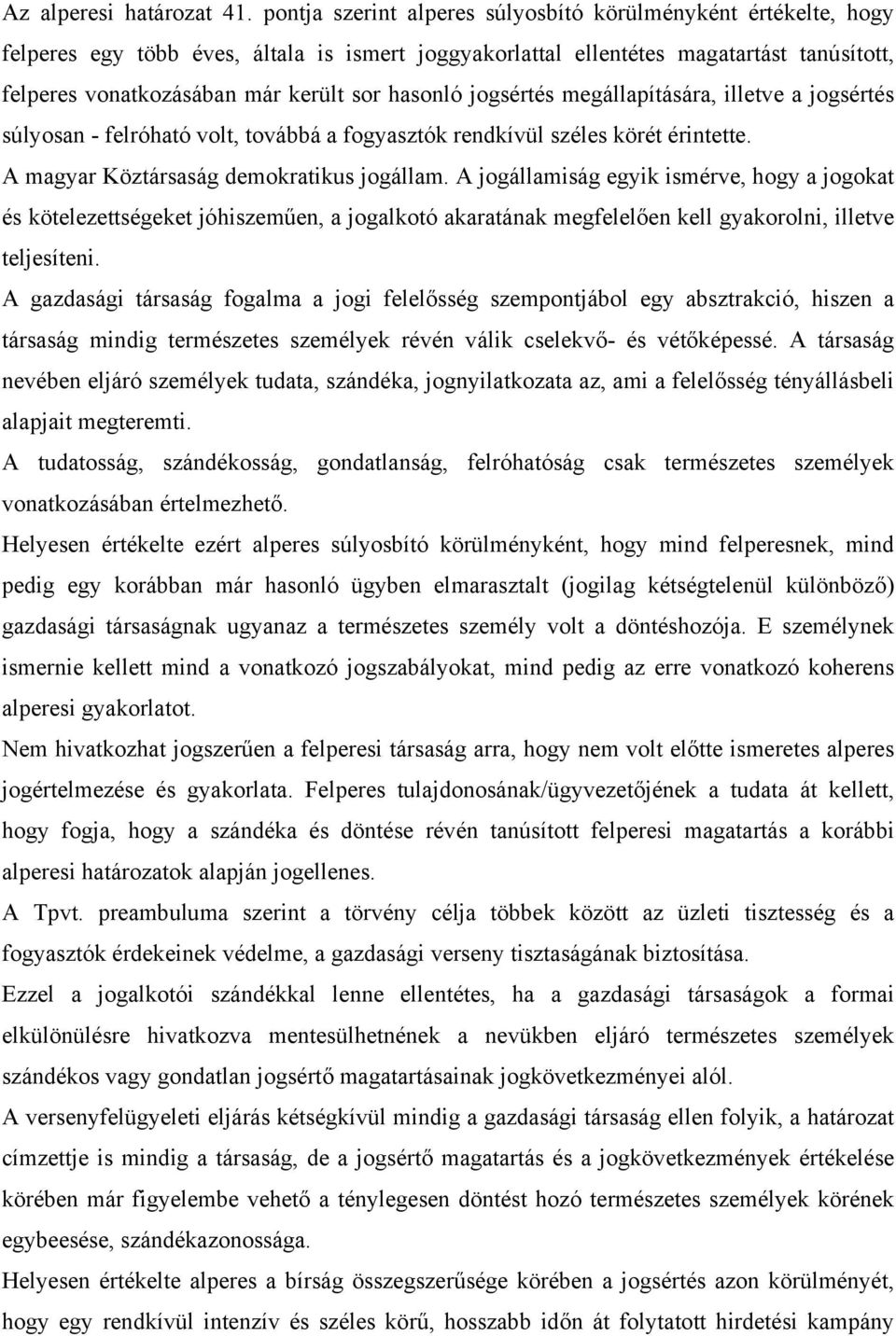 hasonló jogsértés megállapítására, illetve a jogsértés súlyosan - felróható volt, továbbá a fogyasztók rendkívül széles körét érintette. A magyar Köztársaság demokratikus jogállam.