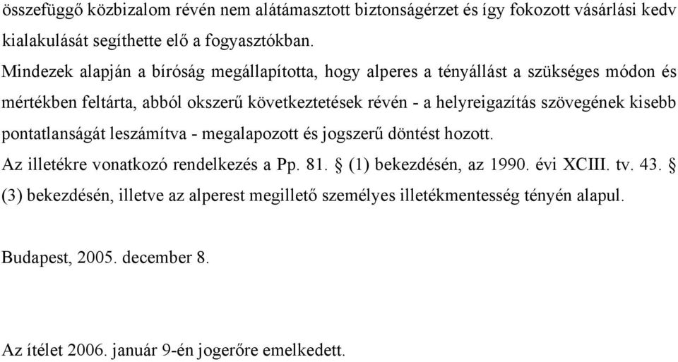 helyreigazítás szövegének kisebb pontatlanságát leszámítva - megalapozott és jogszerű döntést hozott. Az illetékre vonatkozó rendelkezés a Pp. 81.