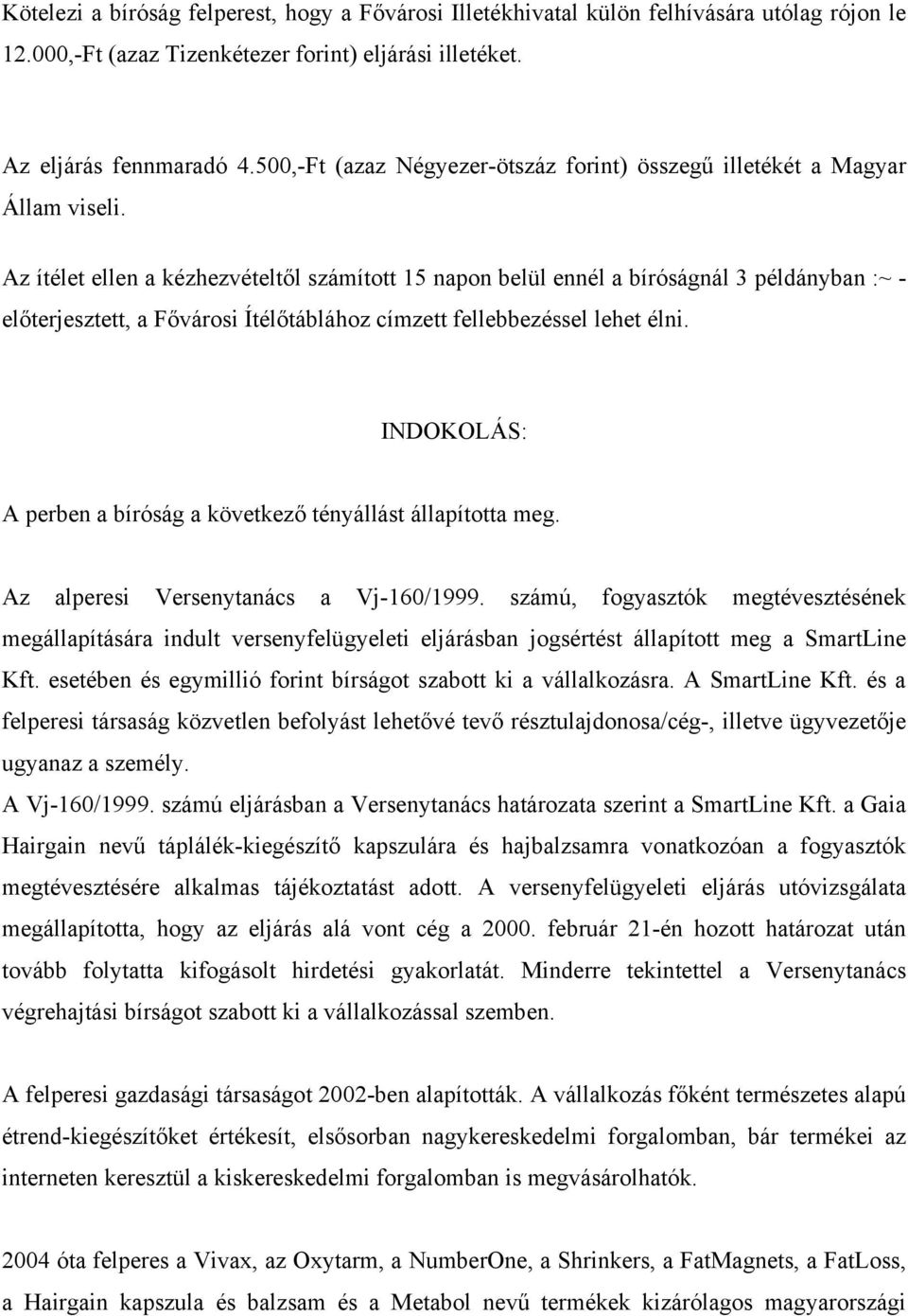 Az ítélet ellen a kézhezvételtől számított 15 napon belül ennél a bíróságnál 3 példányban :~ - előterjesztett, a Fővárosi Ítélőtáblához címzett fellebbezéssel lehet élni.