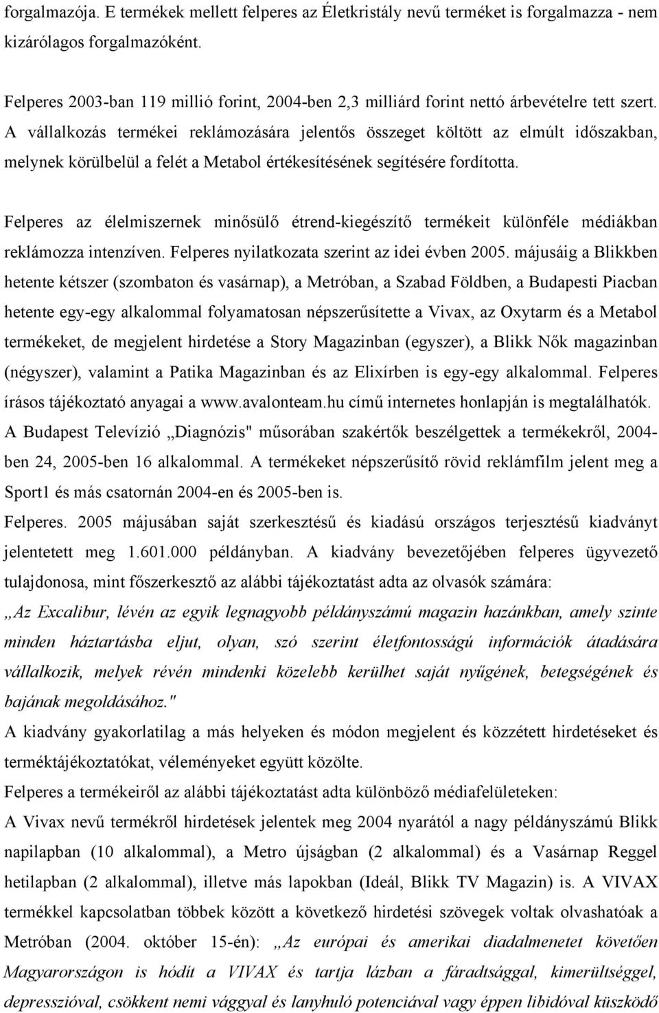 A vállalkozás termékei reklámozására jelentős összeget költött az elmúlt időszakban, melynek körülbelül a felét a Metabol értékesítésének segítésére fordította.
