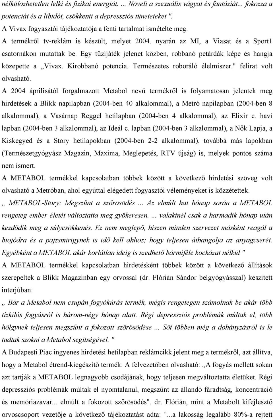 Egy tűzijáték jelenet közben, robbanó petárdák képe és hangja közepette a Vivax. Kirobbanó potencia. Természetes roboráló élelmiszer." felirat volt olvasható.