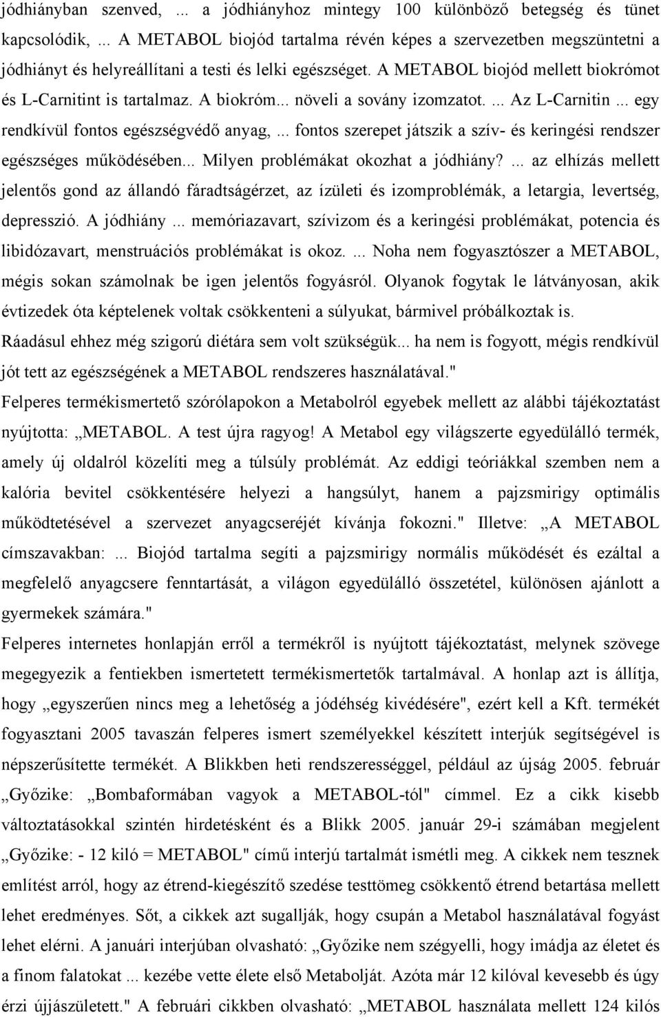 A biokróm... növeli a sovány izomzatot.... Az L-Carnitin... egy rendkívül fontos egészségvédő anyag,... fontos szerepet játszik a szív- és keringési rendszer egészséges működésében.
