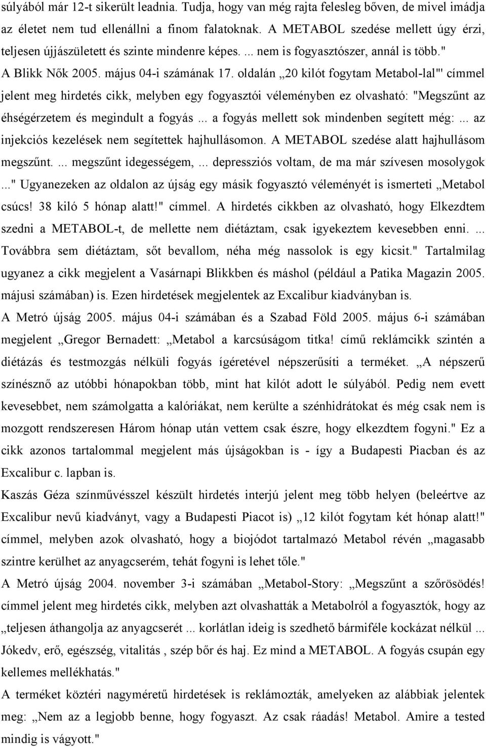 oldalán 20 kilót fogytam Metabol-lal"' címmel jelent meg hirdetés cikk, melyben egy fogyasztói véleményben ez olvasható: "Megszűnt az éhségérzetem és megindult a fogyás.
