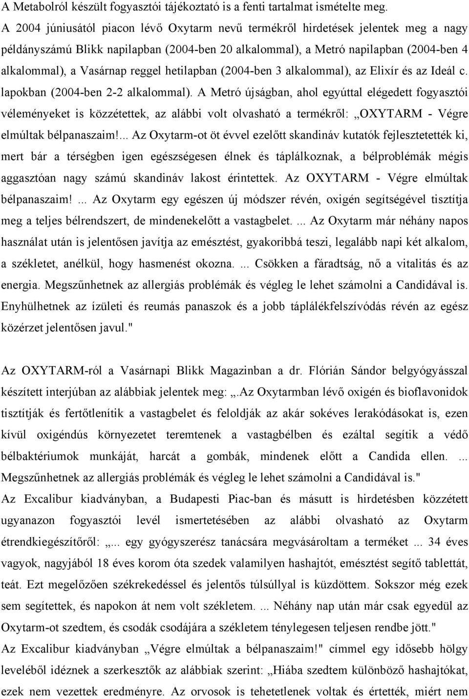 reggel hetilapban (2004-ben 3 alkalommal), az Elixír és az Ideál c. lapokban (2004-ben 2-2 alkalommal).