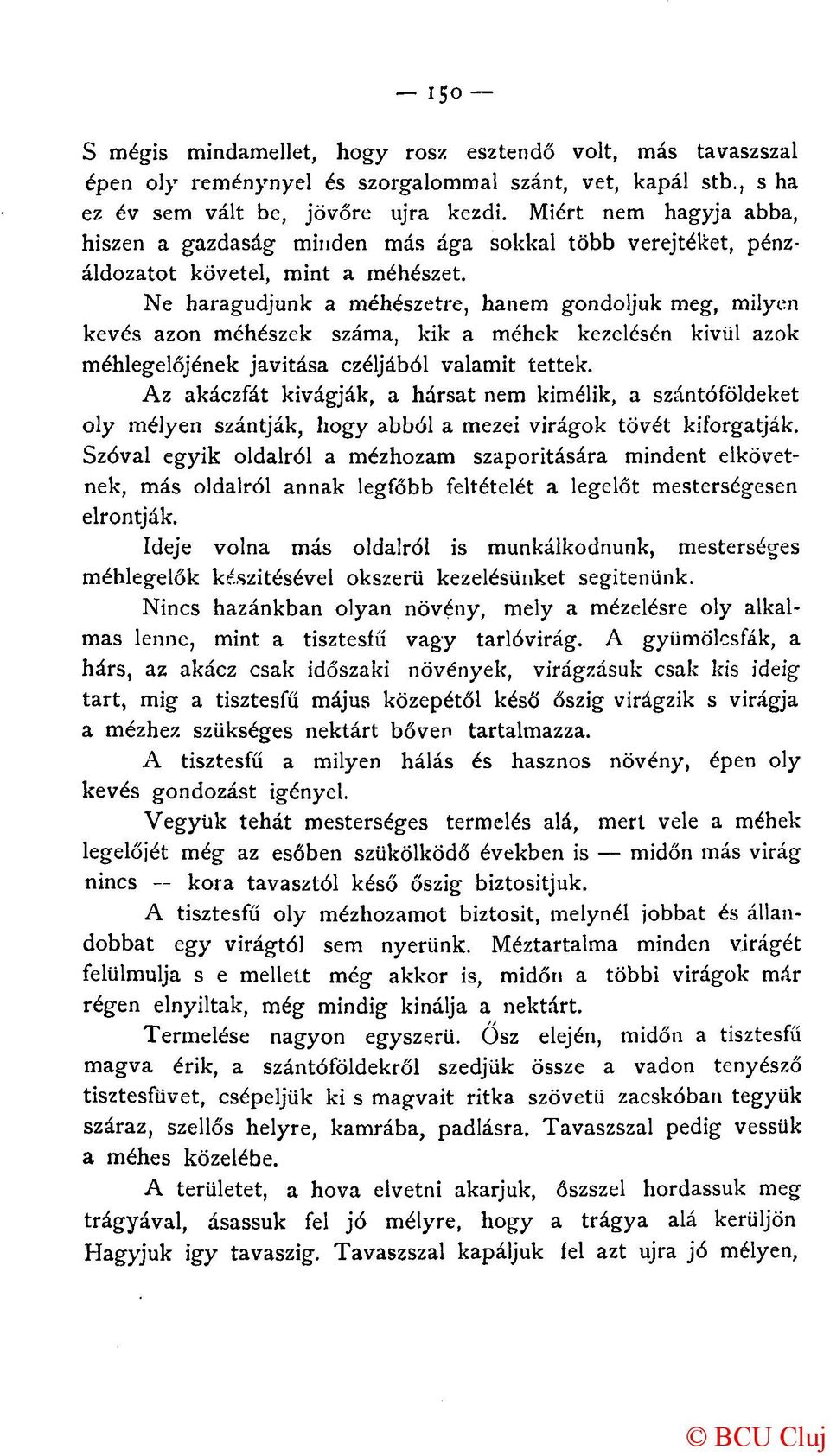 Ne haragudjunk a méhészetre, hanem gondoljuk meg, milyen kevés azon méhészek száma, kik a méhek kezelésén kivül azok méhlegelőjének javítása czéljából valamit tettek.