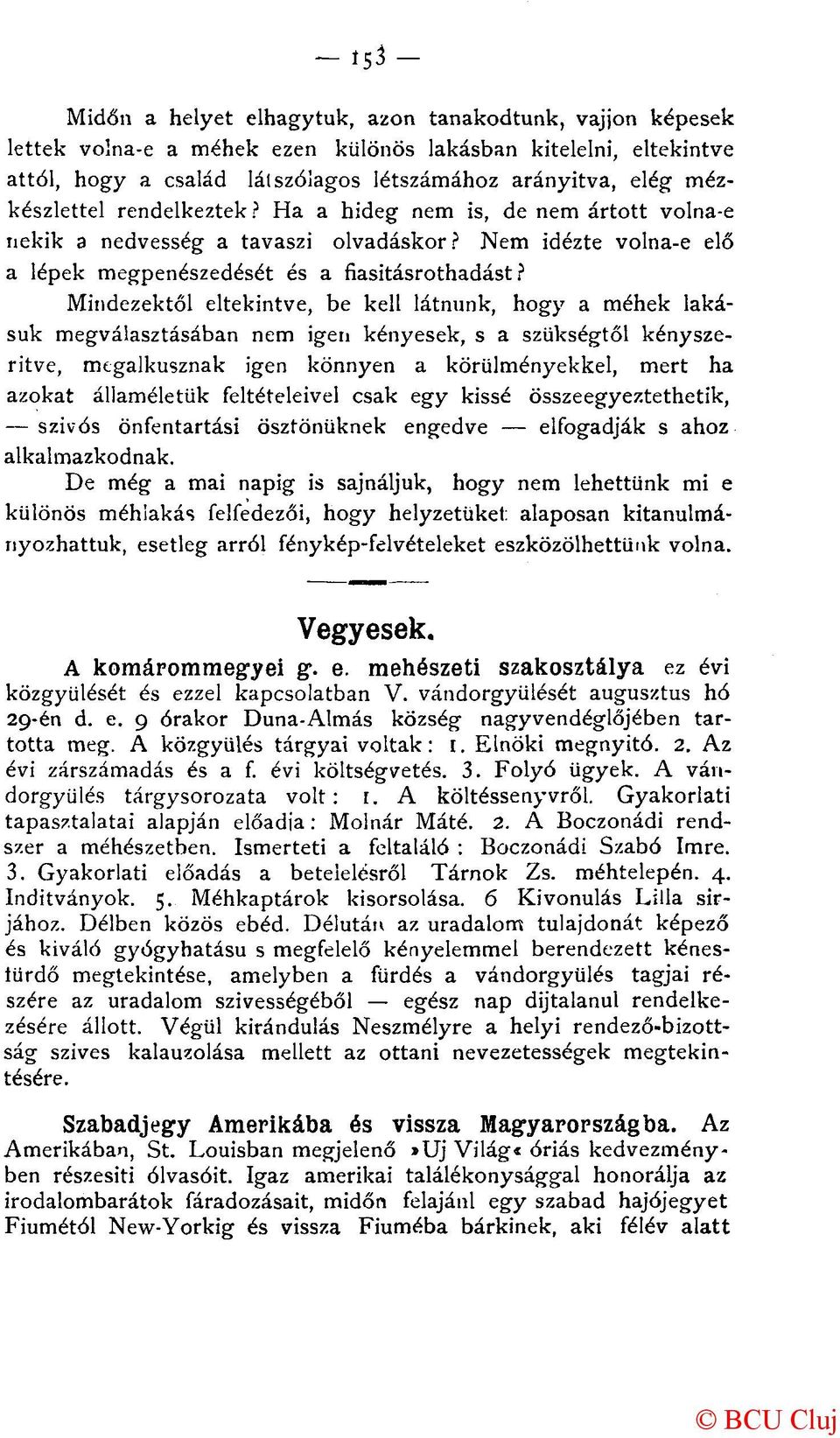 Mindezektől eltekintve, be kell látnunk, hogy a méhek lakásuk megválasztásában nem igen kényesek, s a szükségtől kényszerítve, mtgalkusznak igen könnyen a körülményekkel, mert ha azokat államéletük