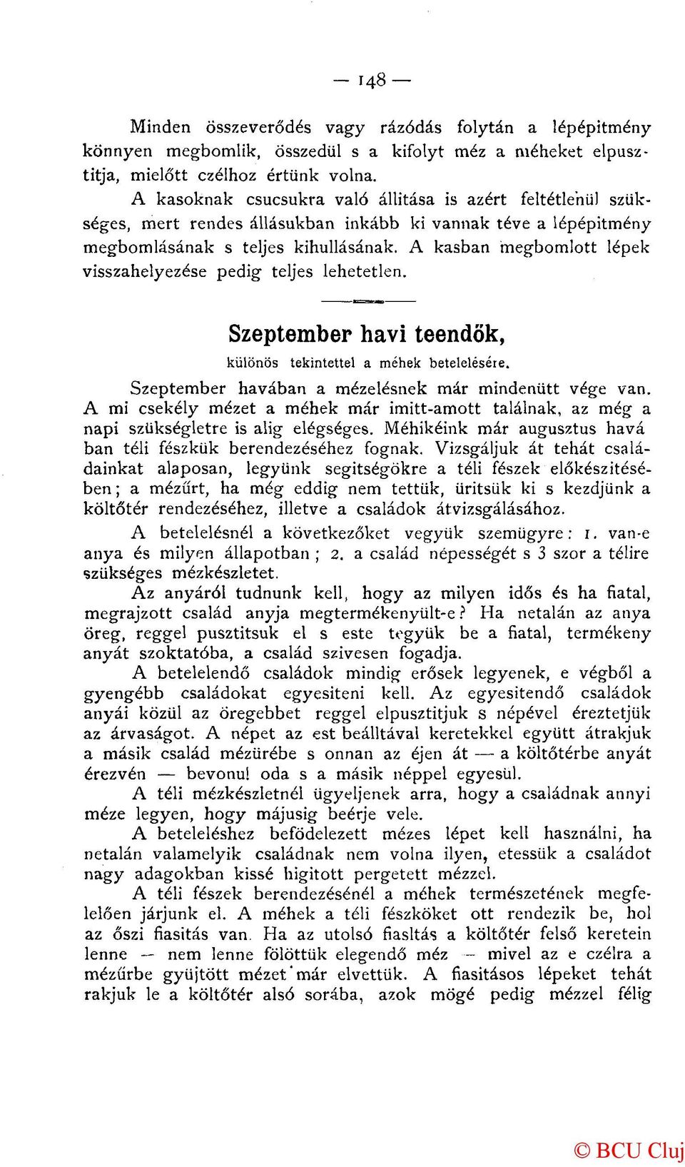 A kasban megbomlott lépek visszahelyezése pedig teljes lehetetlen. Szeptember havi teendők, különös tekintettel a méhek beteleléséte. Szeptember havában a mézelésnek már mindenütt vége van.