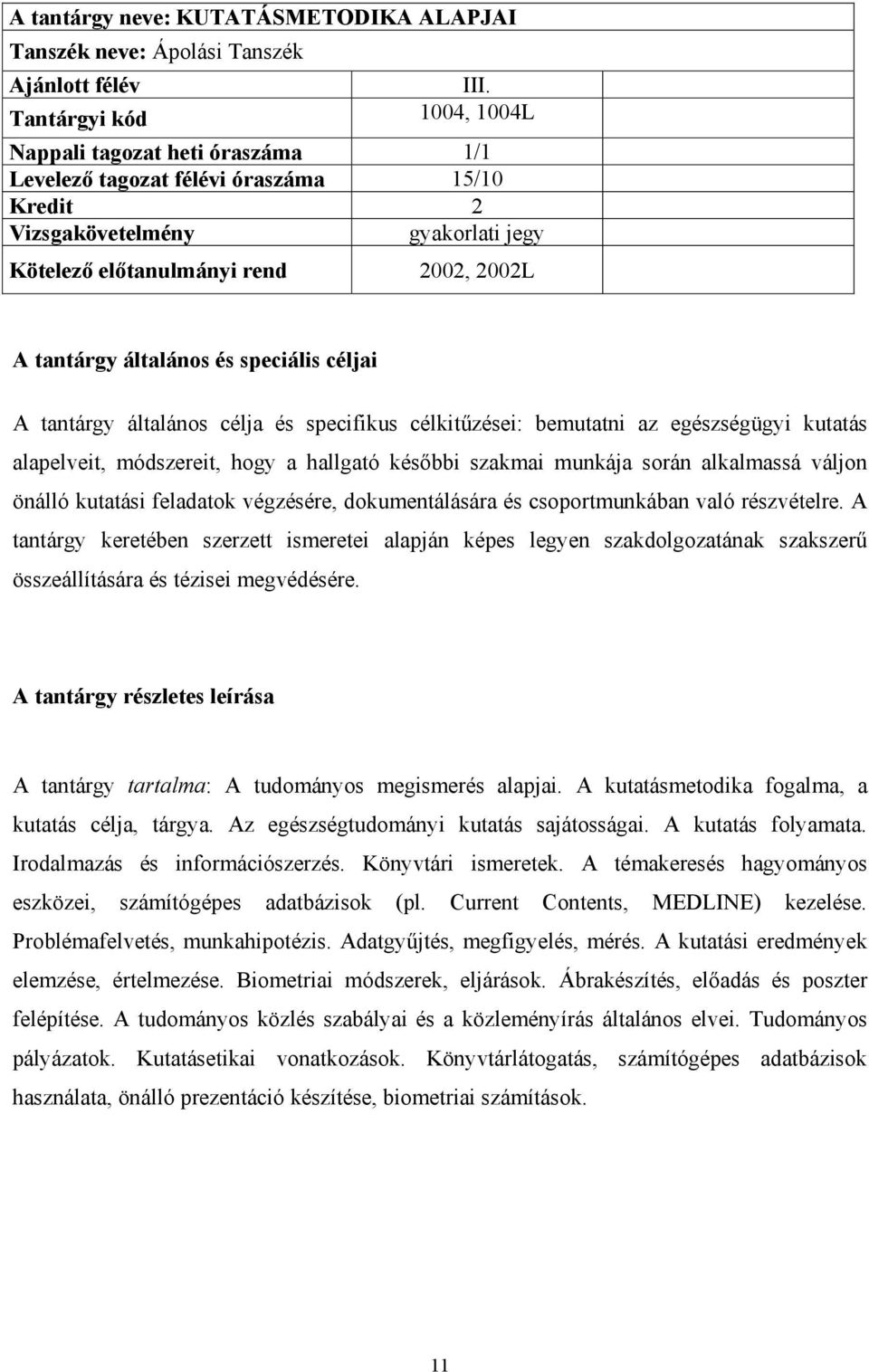 egészségügyi kutatás alapelveit, módszereit, hogy a hallgató későbbi szakmai munkája során alkalmassá váljon önálló kutatási feladatok végzésére, dokumentálására és csoportmunkában való részvételre.