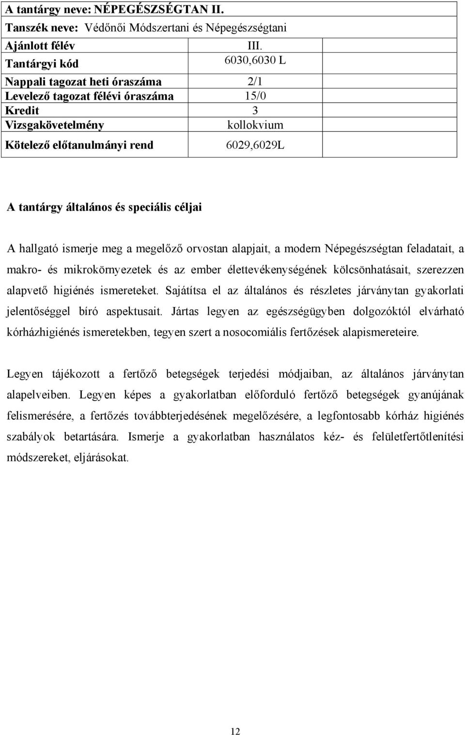 makro- és mikrokörnyezetek és az ember élettevékenységének kölcsönhatásait, szerezzen alapvető higiénés ismereteket.